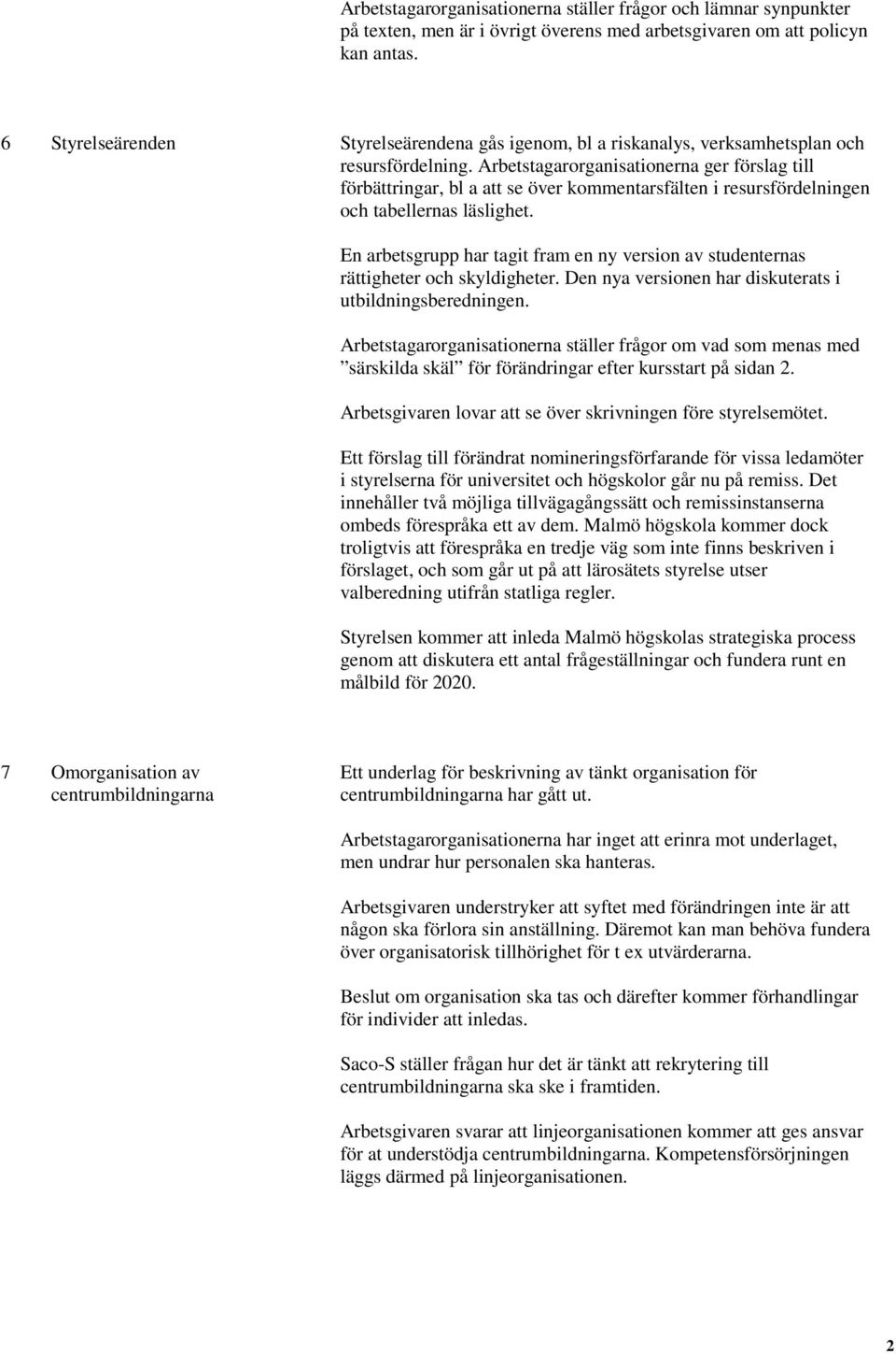 Arbetstagarorganisationerna ger förslag till förbättringar, bl a att se över kommentarsfälten i resursfördelningen och tabellernas läslighet.