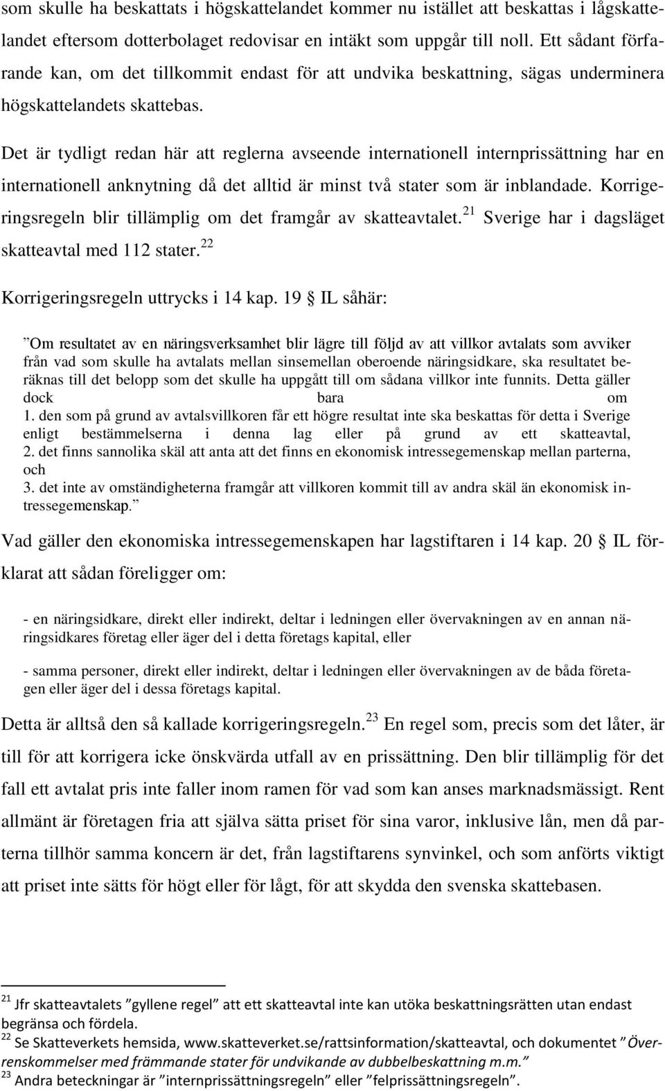 Det är tydligt redan här att reglerna avseende internationell internprissättning har en internationell anknytning då det alltid är minst två stater som är inblandade.