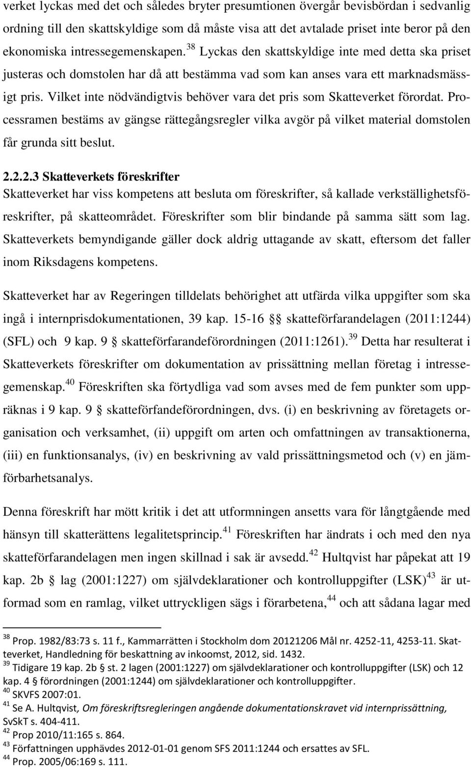 Vilket inte nödvändigtvis behöver vara det pris som Skatteverket förordat. Processramen bestäms av gängse rättegångsregler vilka avgör på vilket material domstolen får grunda sitt beslut. 2.