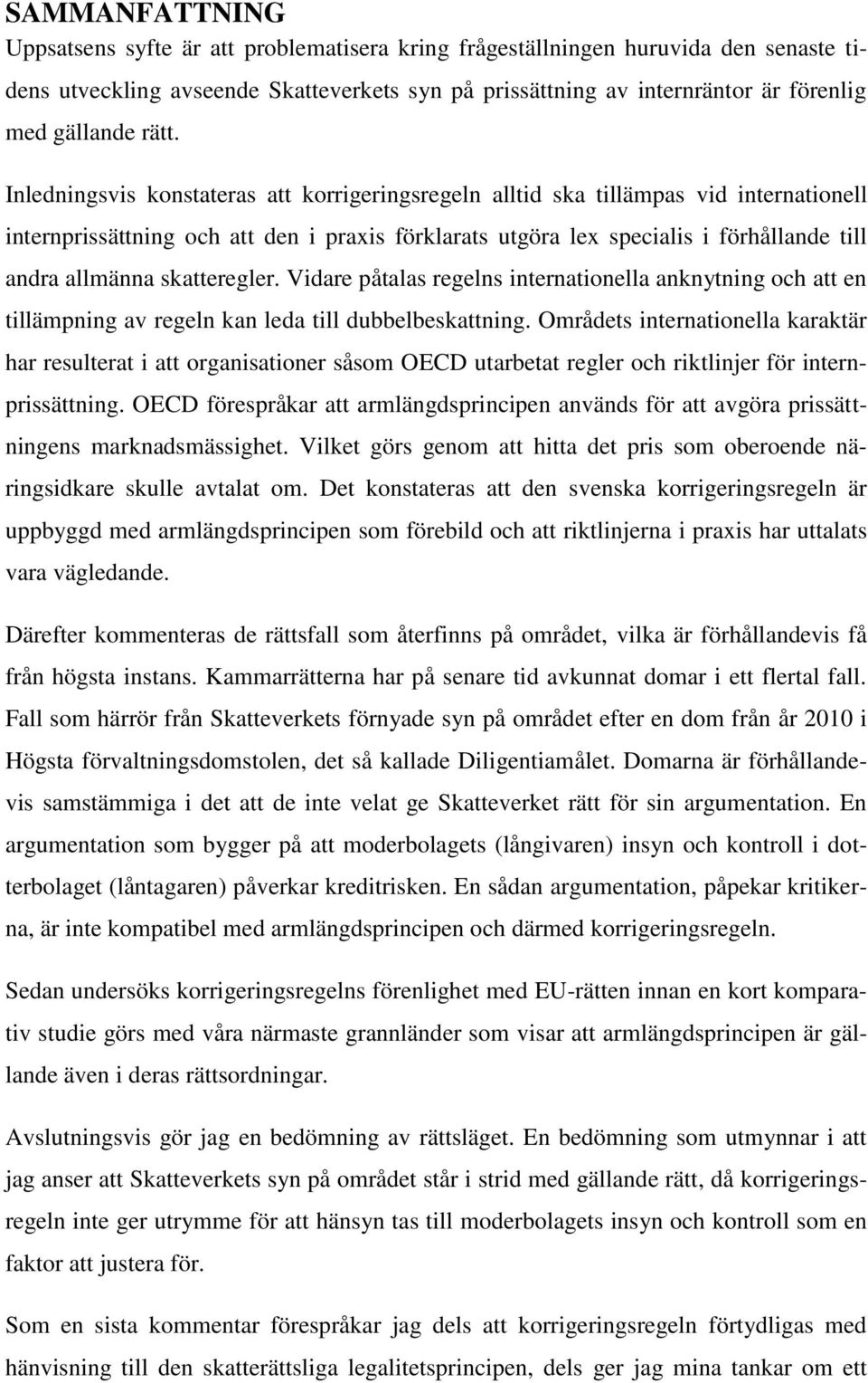 allmänna skatteregler. Vidare påtalas regelns internationella anknytning och att en tillämpning av regeln kan leda till dubbelbeskattning.