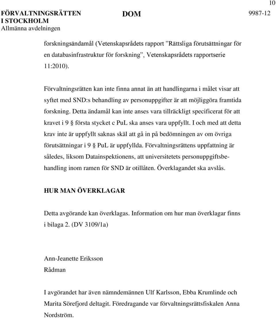 Detta ändamål kan inte anses vara tillräckligt specificerat för att kravet i 9 första stycket c PuL ska anses vara uppfyllt.