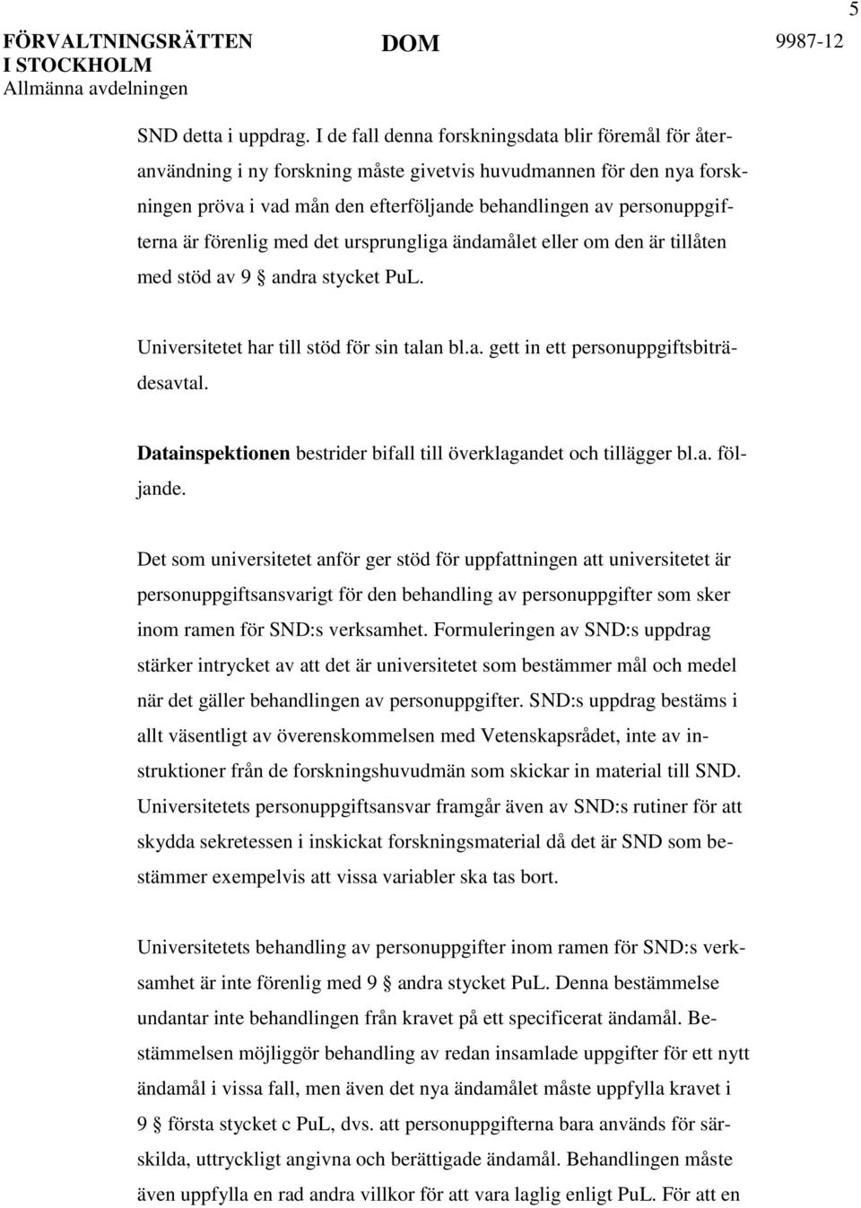 förenlig med det ursprungliga ändamålet eller om den är tillåten med stöd av 9 andra stycket PuL. Universitetet har till stöd för sin talan bl.a. gett in ett personuppgiftsbiträdesavtal.