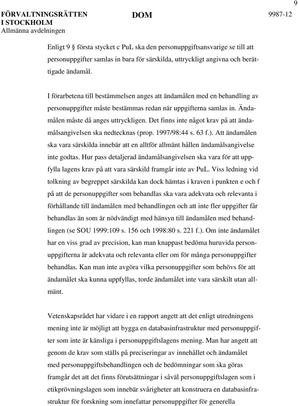 Det finns inte något krav på att ändamålsangivelsen ska nedtecknas (prop. 1997/98:44 s. 63 f.). Att ändamålen ska vara särskilda innebär att en alltför allmänt hållen ändamålsangivelse inte godtas.