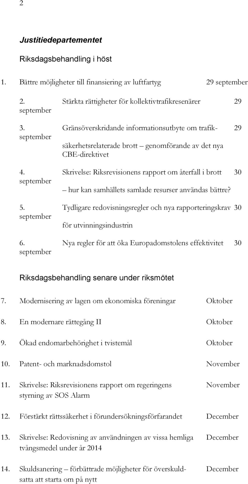 Skrivelse: Riksrevisionens rapport om återfall i brott 30 hur kan samhällets samlade resurser användas bättre? 5. Tydligare redovisningsregler och nya rapporteringskrav 30 för utvinningsindustrin 6.