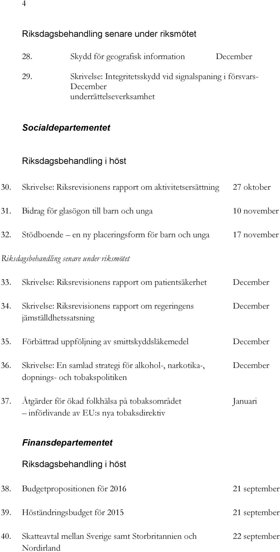 Skrivelse: Riksrevisionens rapport om patientsäkerhet December 34. Skrivelse: Riksrevisionens rapport om regeringens December jämställdhetssatsning 35.