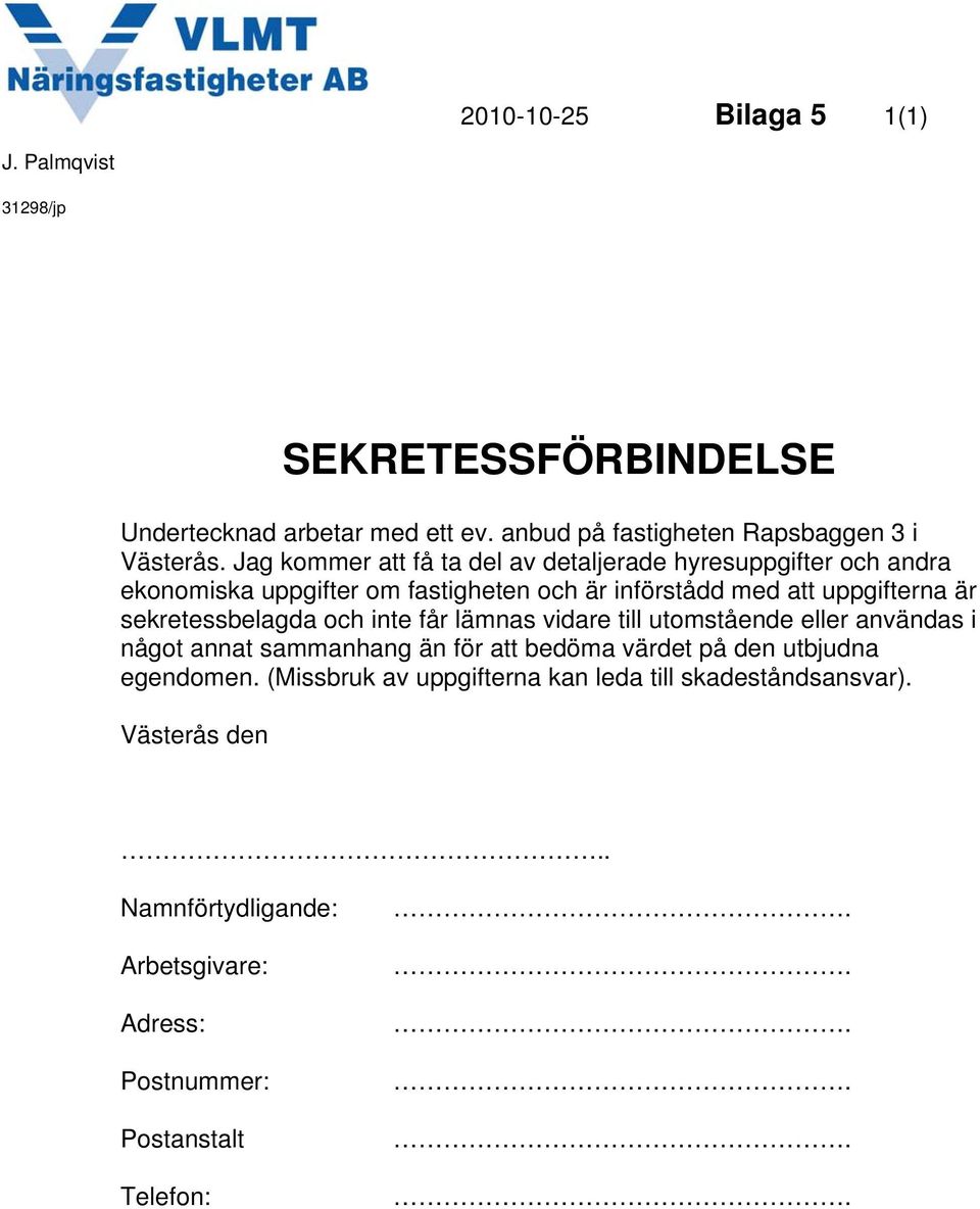 sekretessbelagda och inte får lämnas vidare till utomstående eller användas i något annat sammanhang än för att bedöma värdet på den utbjudna