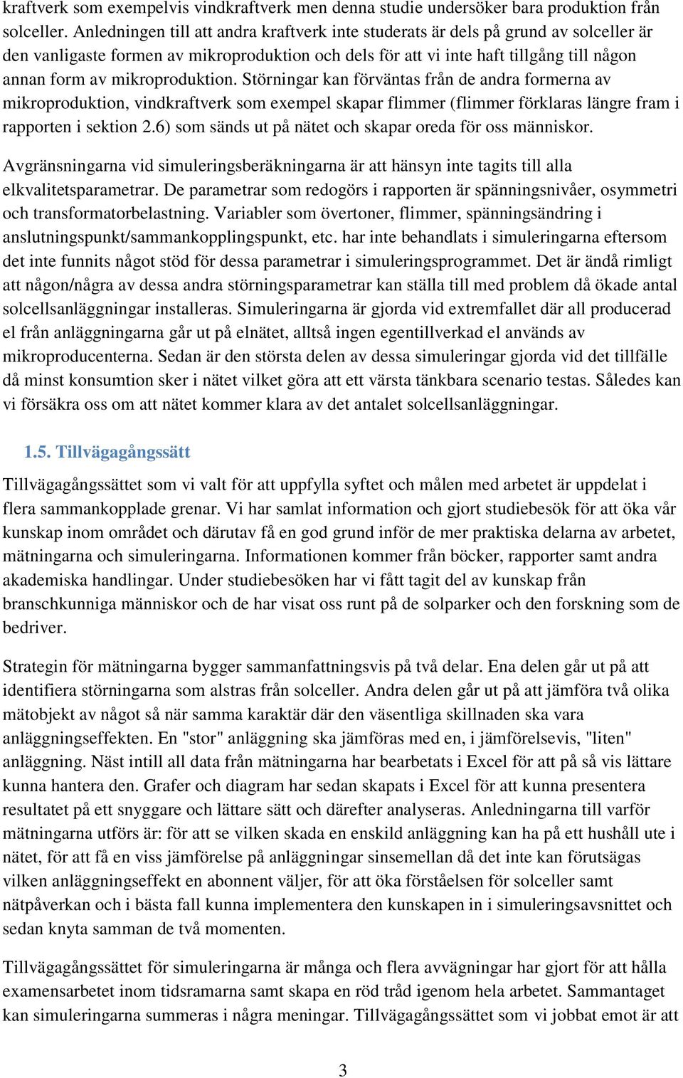 mikroproduktion. Störningar kan förväntas från de andra formerna av mikroproduktion, vindkraftverk som exempel skapar flimmer (flimmer förklaras längre fram i rapporten i sektion 2.
