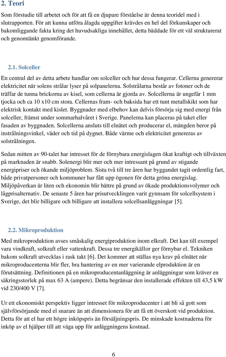 1. Solceller En central del av detta arbete handlar om solceller och hur dessa fungerar. Cellerna genererar elektricitet när solens strålar lyser på solpanelerna.