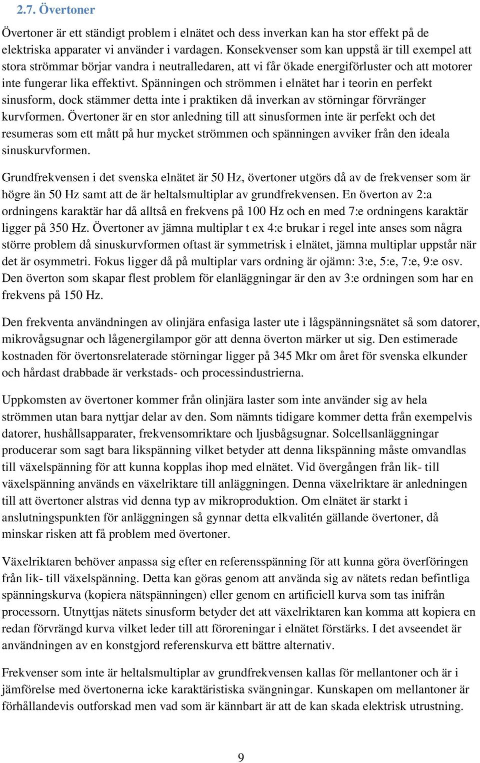 Spänningen och strömmen i elnätet har i teorin en perfekt sinusform, dock stämmer detta inte i praktiken då inverkan av störningar förvränger kurvformen.