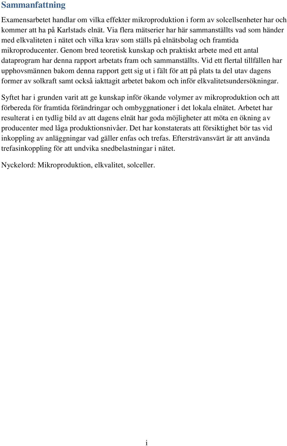 Genom bred teoretisk kunskap och praktiskt arbete med ett antal dataprogram har denna rapport arbetats fram och sammanställts.