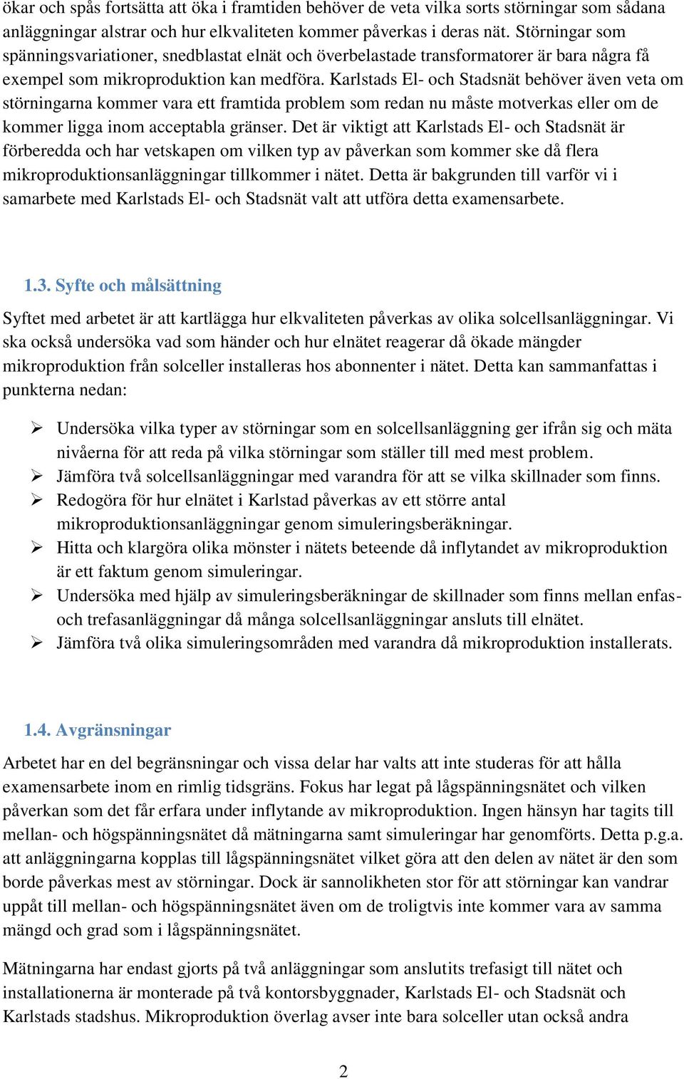 Karlstads El- och Stadsnät behöver även veta om störningarna kommer vara ett framtida problem som redan nu måste motverkas eller om de kommer ligga inom acceptabla gränser.