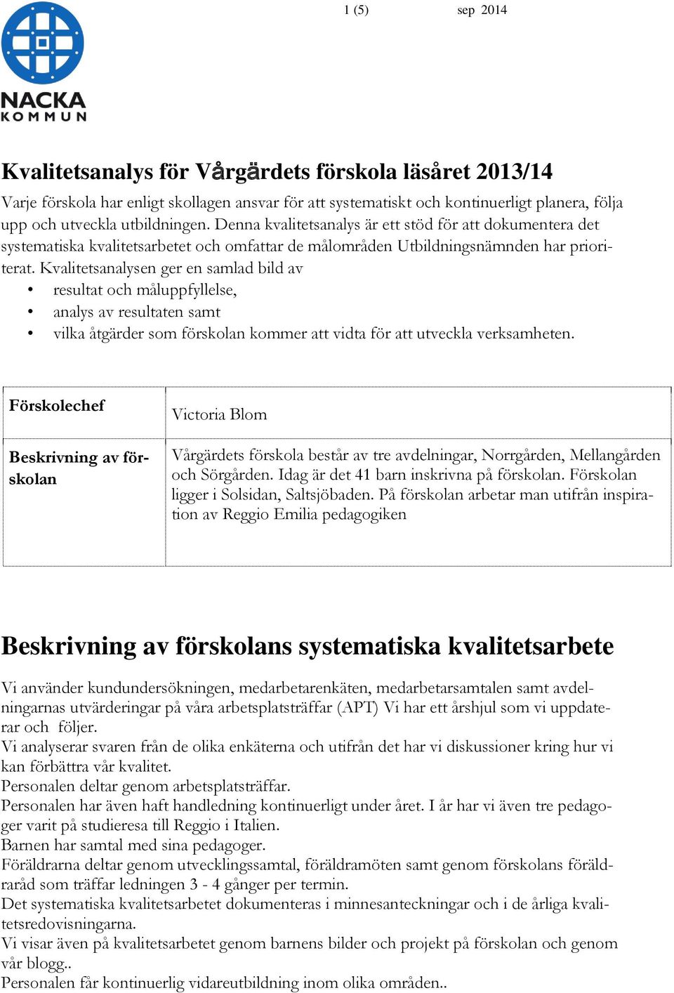 Kvalitetsanalysen ger en samlad bild av resultat och måluppfyllelse, analys av resultaten samt vilka åtgärder som förskolan kommer att vidta för att utveckla verksamheten.