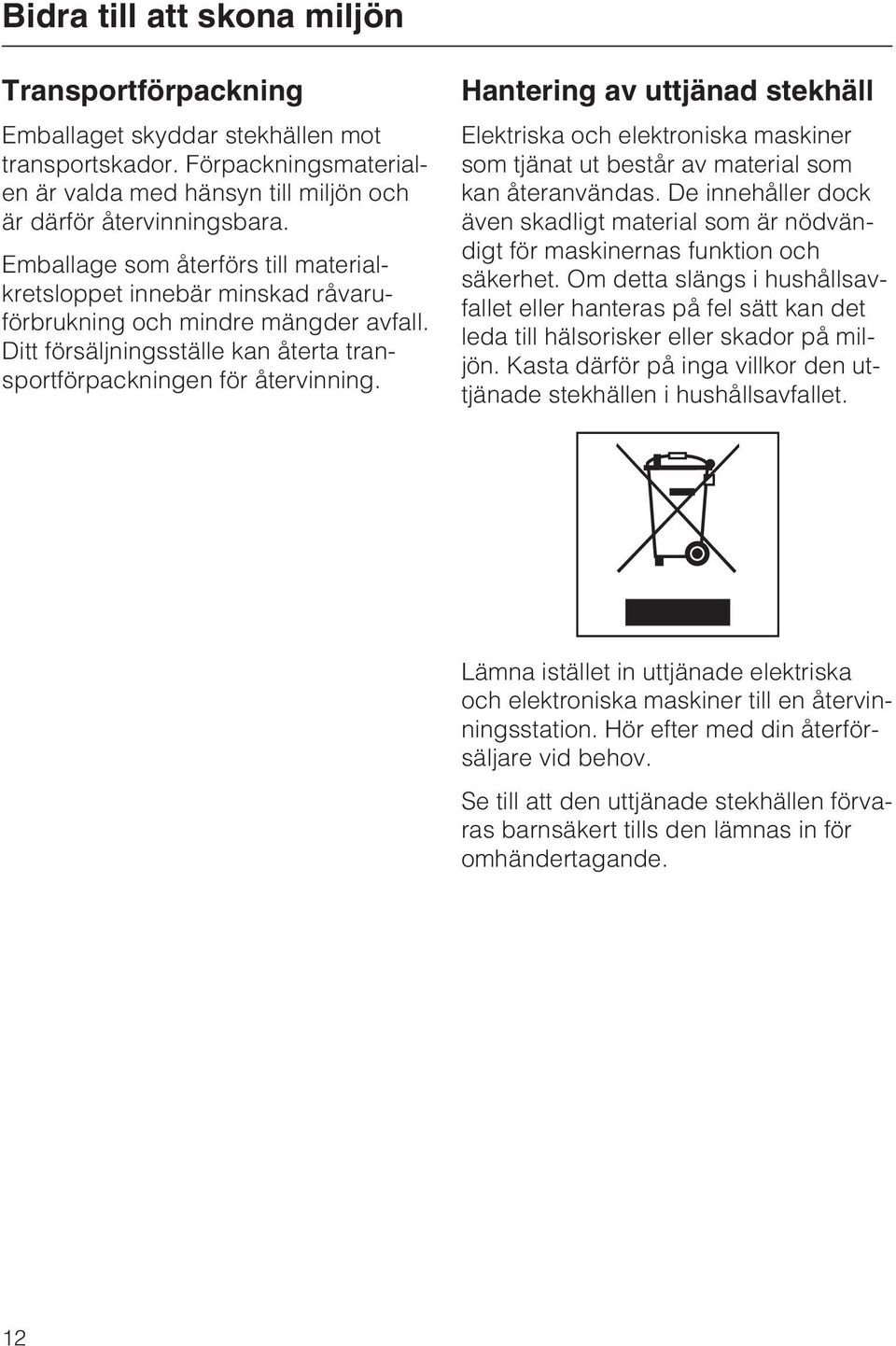 Hantering av uttjänad stekhäll Elektriska och elektroniska maskiner som tjänat ut består av material som kan återanvändas.