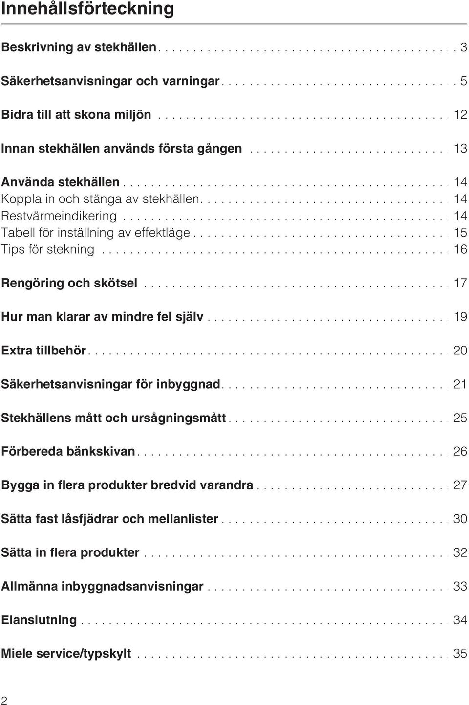 ..17 Hur man klarar av mindre fel själv...19 Extra tillbehör....20 Säkerhetsanvisningar för inbyggnad....21 Stekhällens mått och ursågningsmått...25 Förbereda bänkskivan.