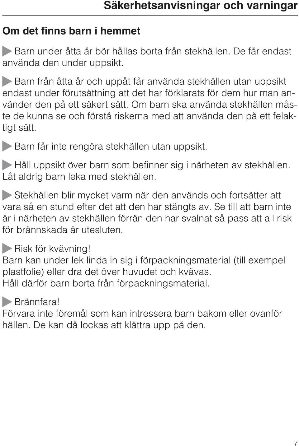 Om barn ska använda stekhällen måste de kunna se och förstå riskerna med att använda den på ett felaktigt sätt. Barn får inte rengöra stekhällen utan uppsikt.