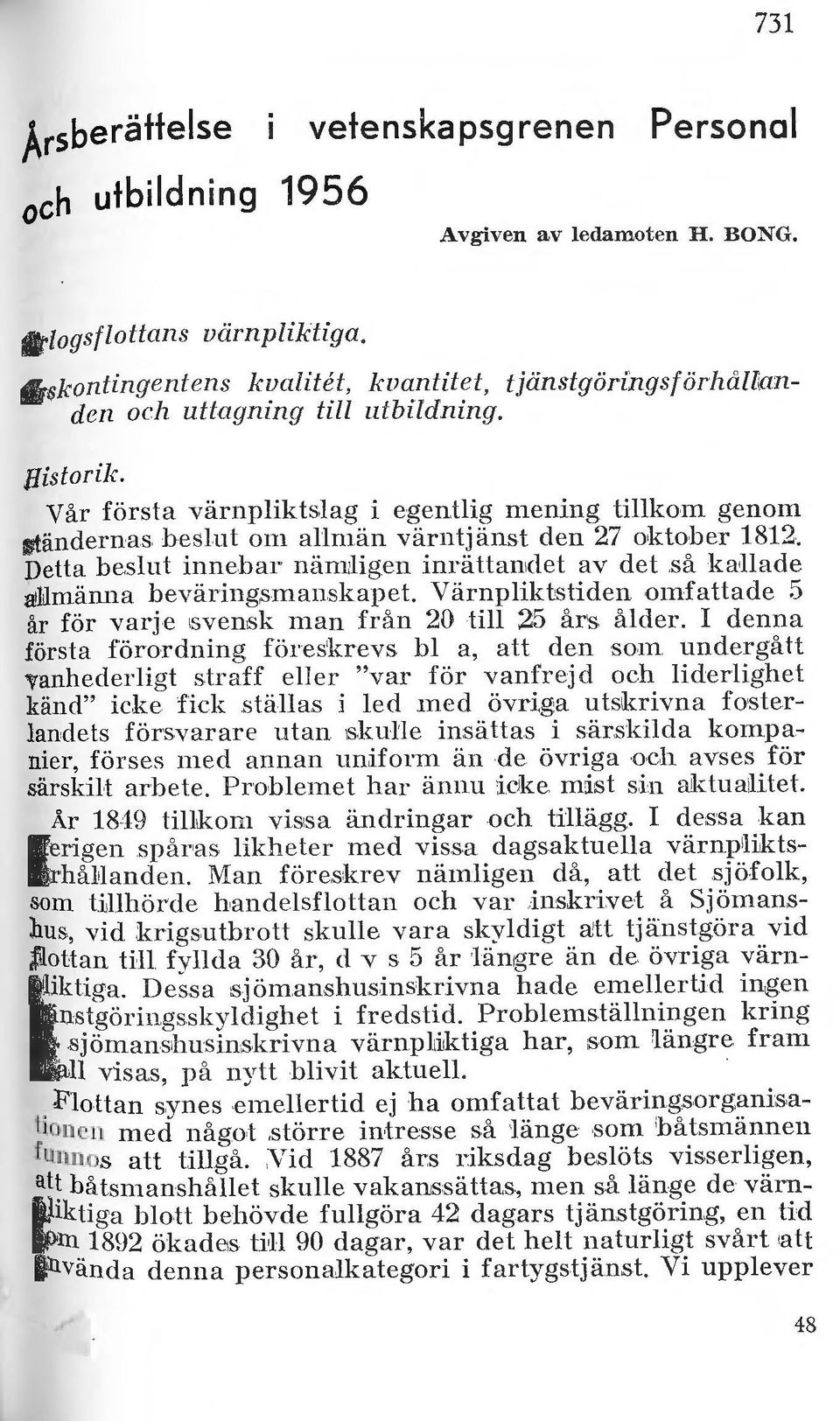 Vår första värnpiktsag i egentig mening tikom genom ständernas hesut om amän värntjänst den 27 oktober 1812. Detta besut innehar nämjigen inrättandet av det.så kahade n!