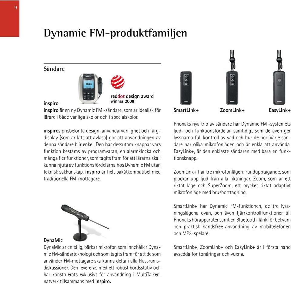 Den har dessutom knappar vars funktion bestäms av programvaran, en alarmklocka och många fler funktioner, som tagits fram för att lärarna skall kunna njuta av funktionsfördelarna hos Dynamic FM utan