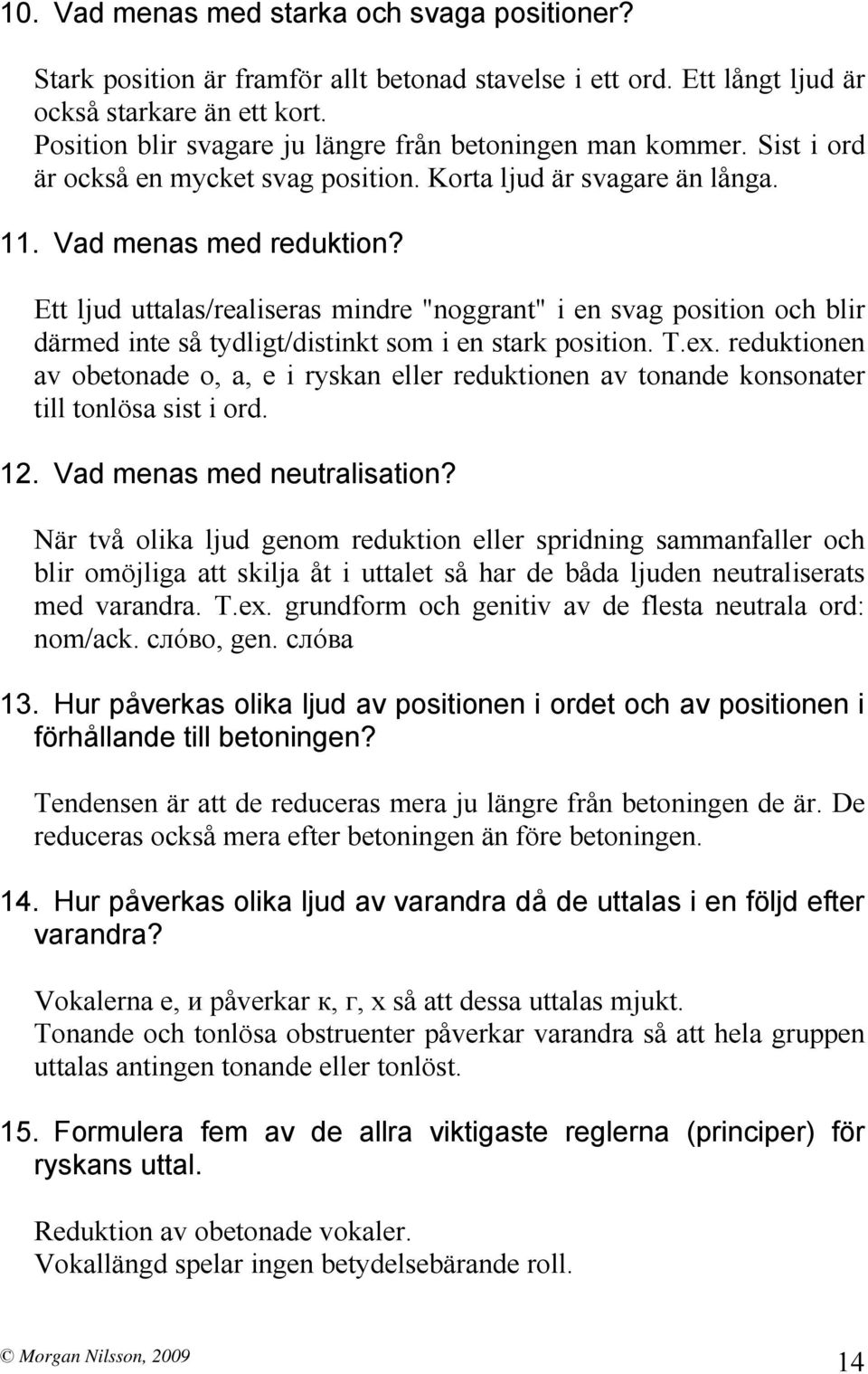 Ett ljud uttalas/realiseras mindre "noggrant" i en svag position och blir därmed inte så tydligt/distinkt som i en stark position. T.ex.