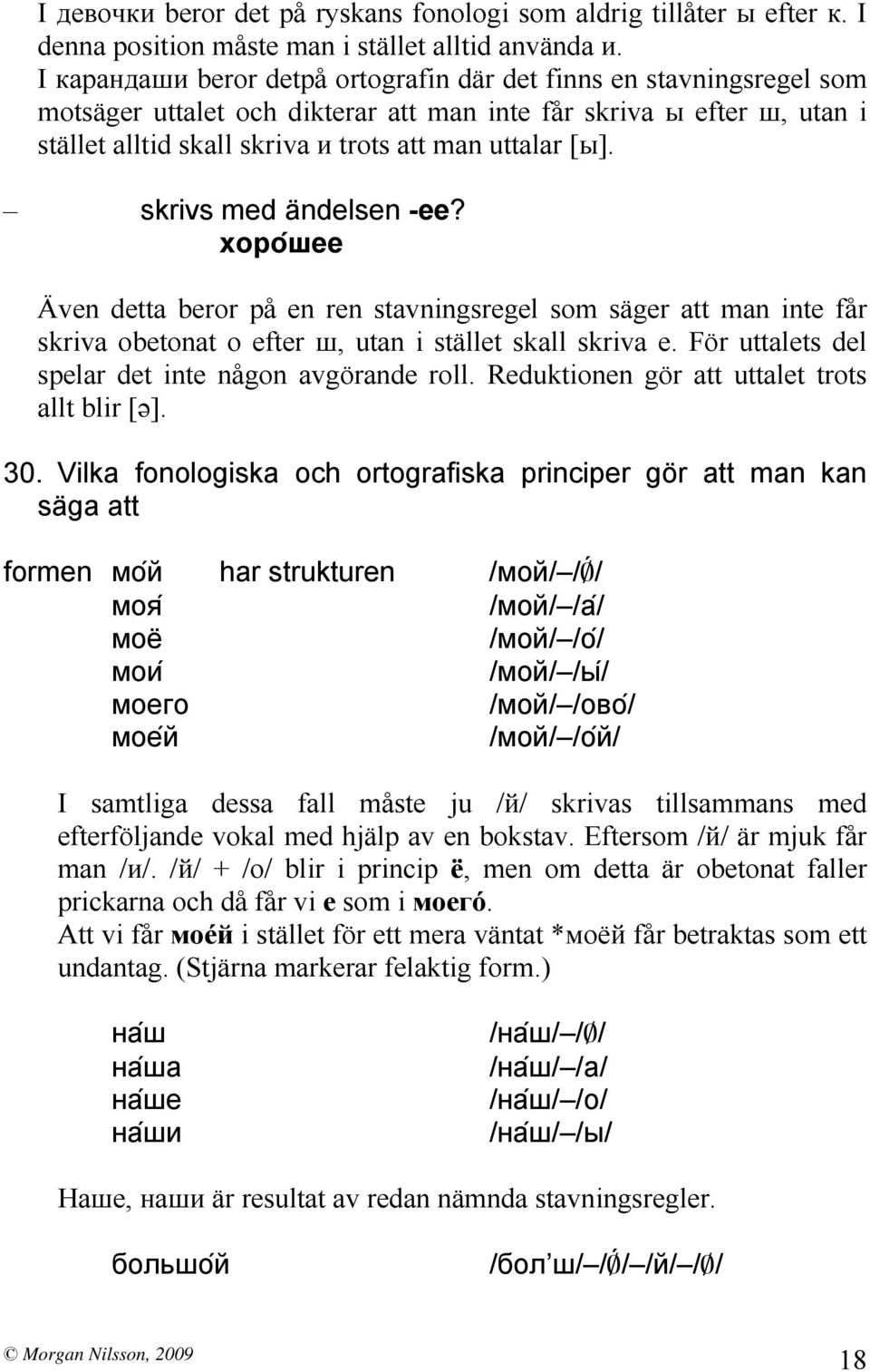 skrivs med ändelsen -ее? хоро шее Även detta beror på en ren stavningsregel som säger att man inte får skriva obetonat o efter ш, utan i stället skall skriva е.