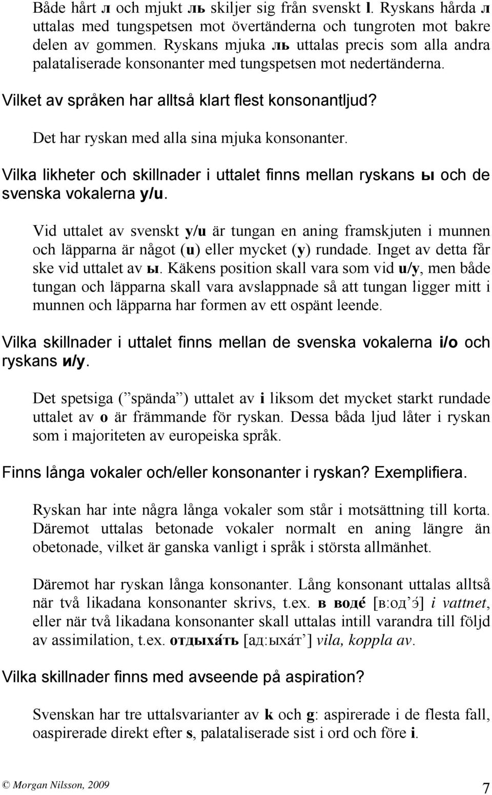 Det har ryskan med alla sina mjuka konsonanter. Vilka likheter och skillnader i uttalet finns mellan ryskans ы och de svenska vokalerna y/u.