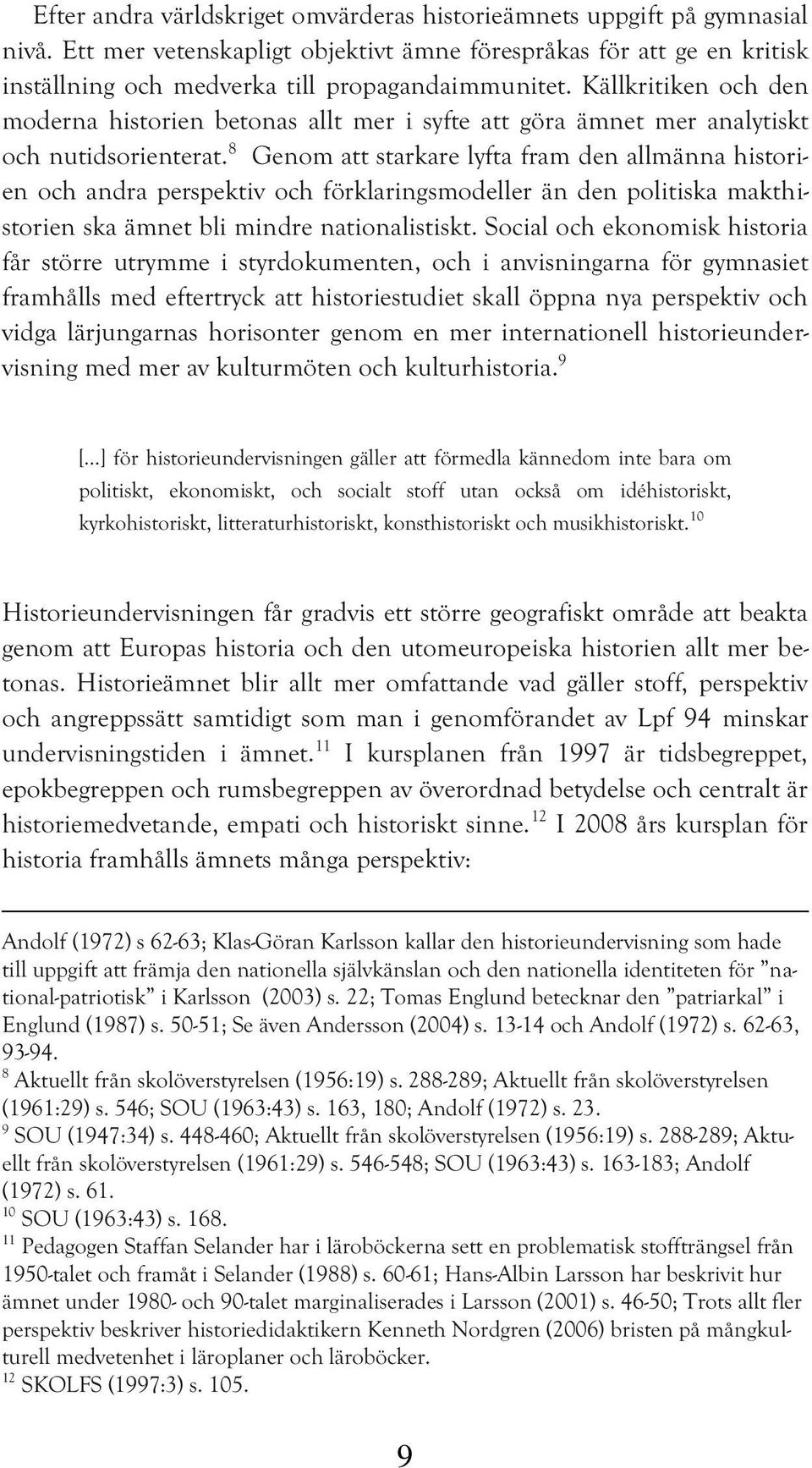 8 Genom att starkare lyfta fram den allmänna historien och andra perspektiv och förklaringsmodeller än den politiska makthistorien ska ämnet bli mindre nationalistiskt.