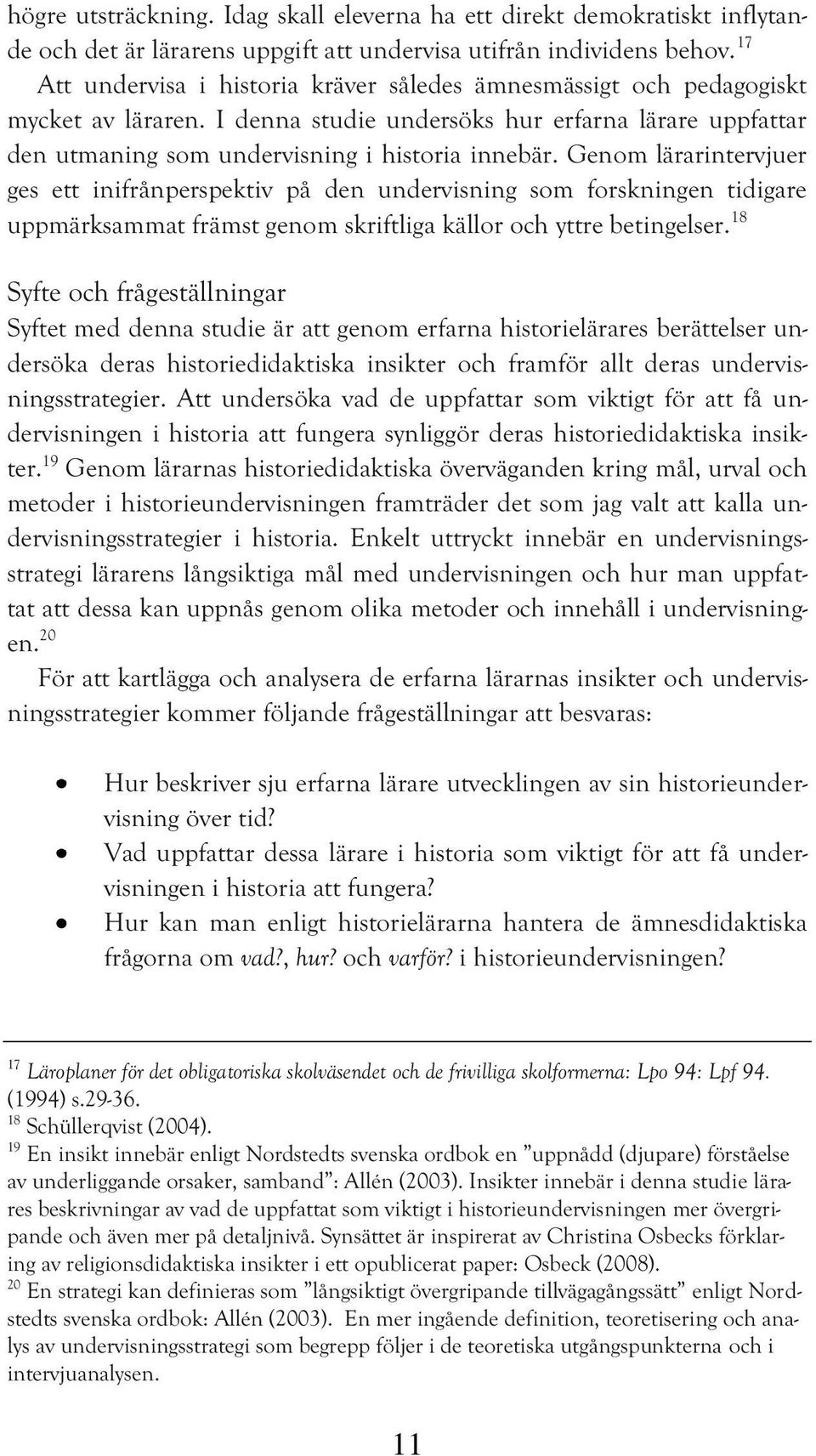 Genom lärarintervjuer ges ett inifrånperspektiv på den undervisning som forskningen tidigare uppmärksammat främst genom skriftliga källor och yttre betingelser.