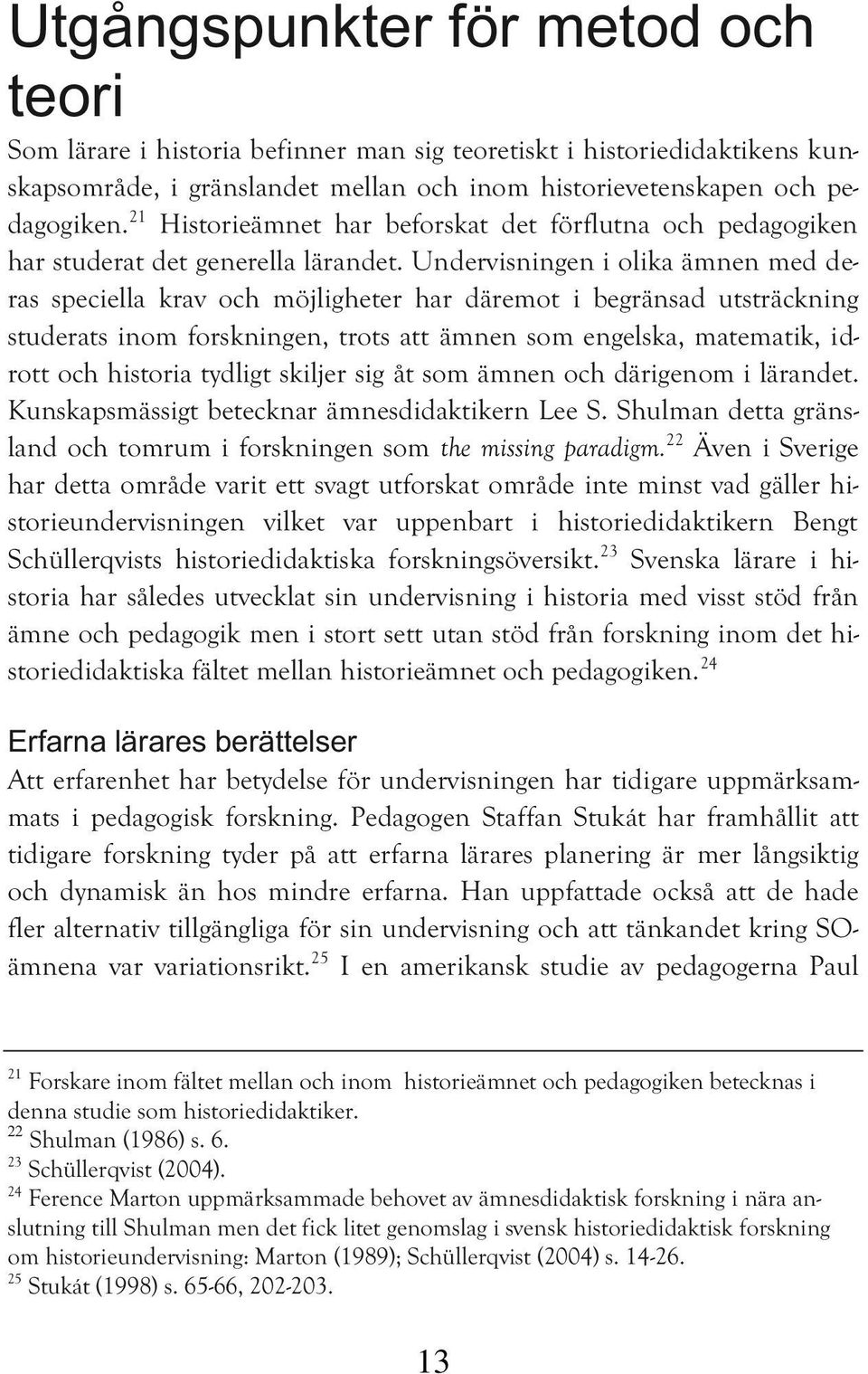 Undervisningen i olika ämnen med deras speciella krav och möjligheter har däremot i begränsad utsträckning studerats inom forskningen, trots att ämnen som engelska, matematik, idrott och historia