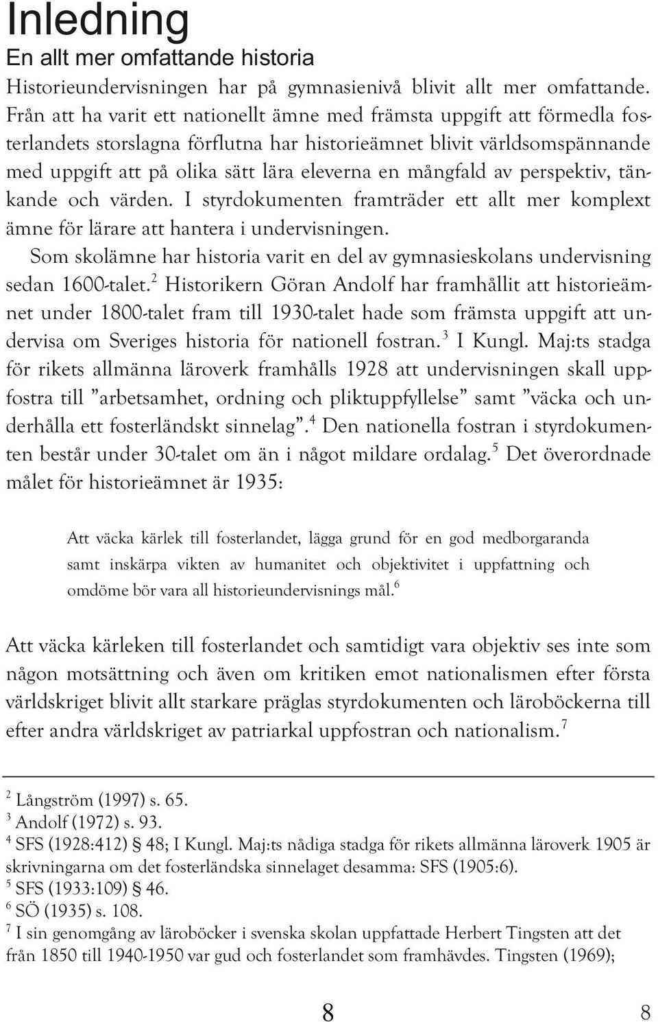 mångfald av perspektiv, tänkande och värden. I styrdokumenten framträder ett allt mer komplext ämne för lärare att hantera i undervisningen.