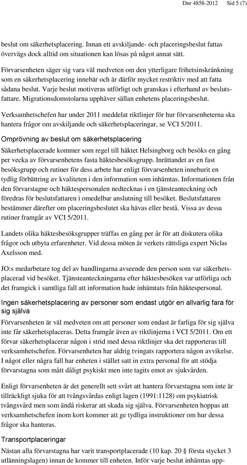 Varje beslut motiveras utförligt och granskas i efterhand av beslutsfattare. Migrationsdomstolarna upphäver sällan enhetens placeringsbeslut.