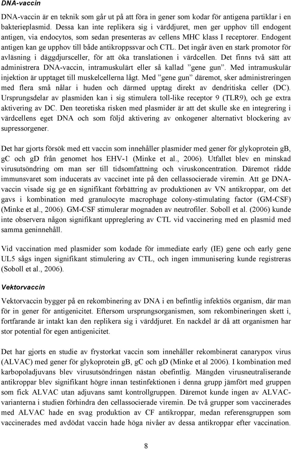 Endogent antigen kan ge upphov till både antikroppssvar och CTL. Det ingår även en stark promotor för avläsning i däggdjursceller, för att öka translationen i värdcellen.