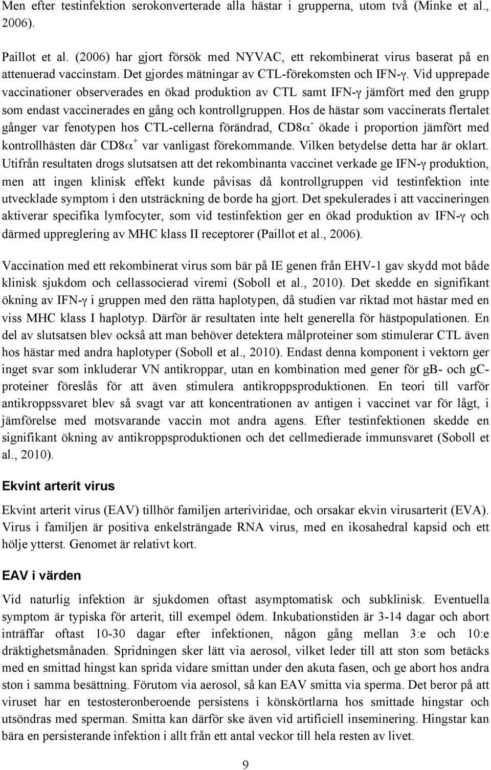 Vid upprepade vaccinationer observerades en ökad produktion av CTL samt IFN-γ jämfört med den grupp som endast vaccinerades en gång och kontrollgruppen.