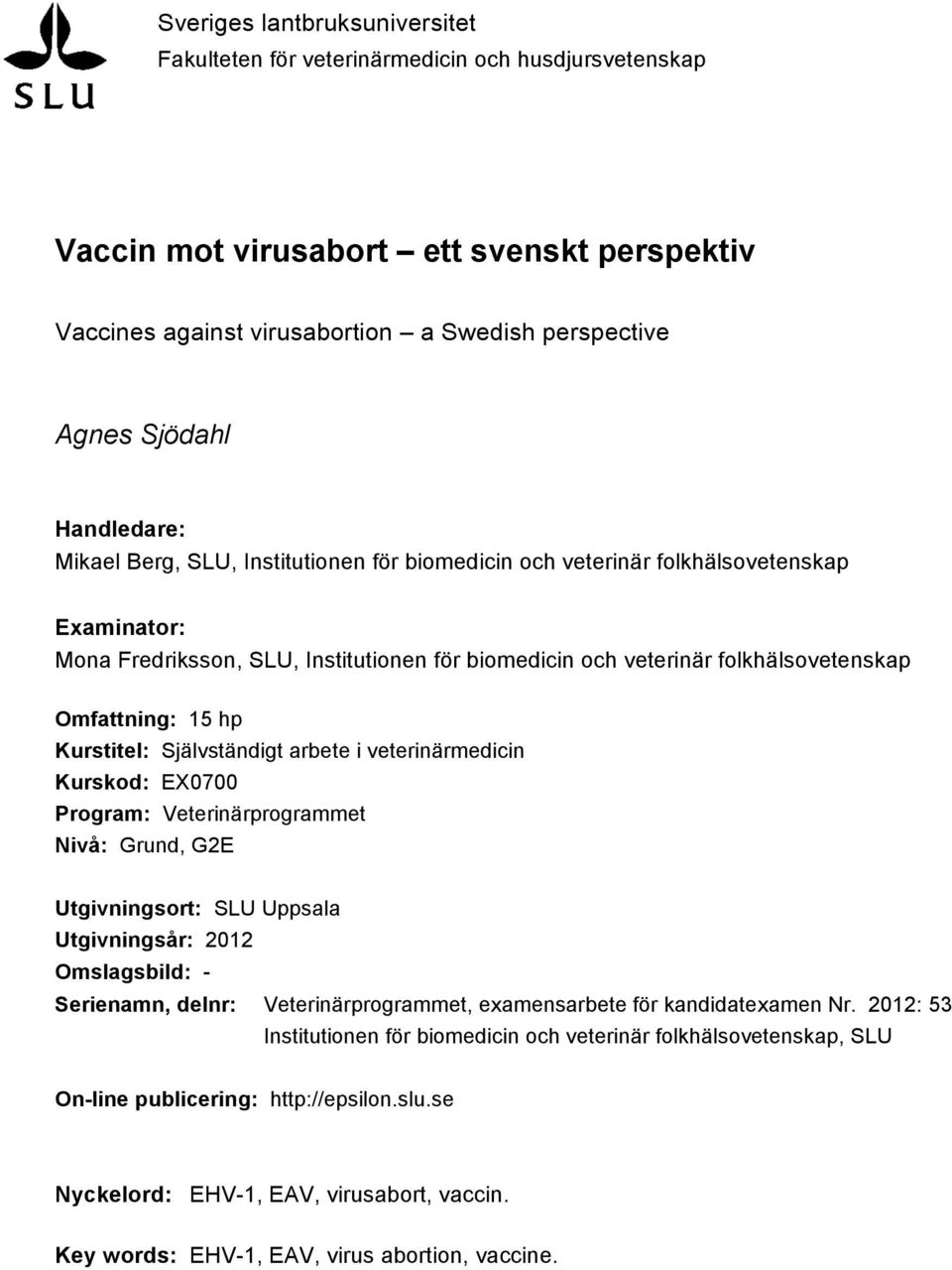 Omfattning: 15 hp Kurstitel: Självständigt arbete i veterinärmedicin Kurskod: EX0700 Program: Veterinärprogrammet Nivå: Grund, G2E Utgivningsort: SLU Uppsala Utgivningsår: 2012 Omslagsbild: -