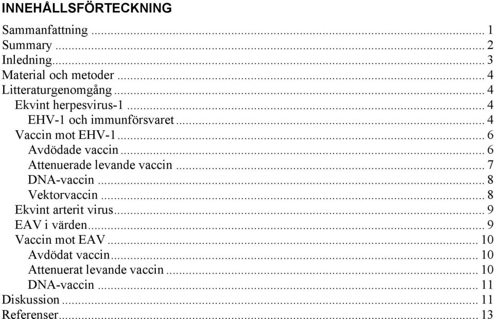 .. 6 Attenuerade levande vaccin... 7 DNA-vaccin... 8 Vektorvaccin... 8 Ekvint arterit virus... 9 EAV i värden.