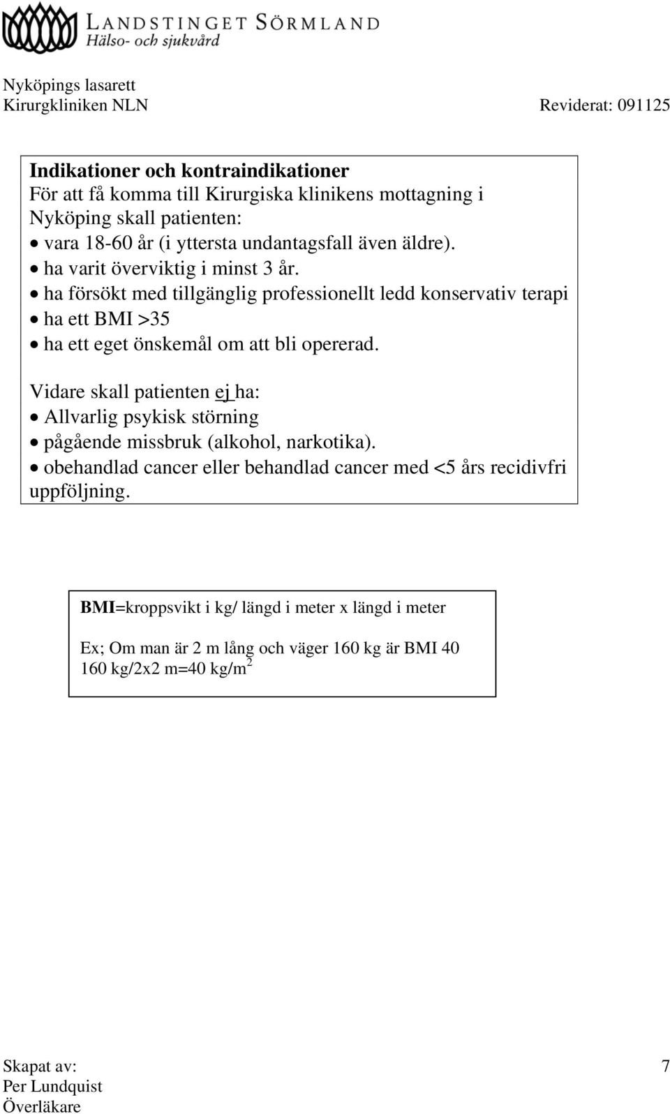 ha försökt med tillgänglig professionellt ledd konservativ terapi ha ett BMI >35 ha ett eget önskemål om att bli opererad.