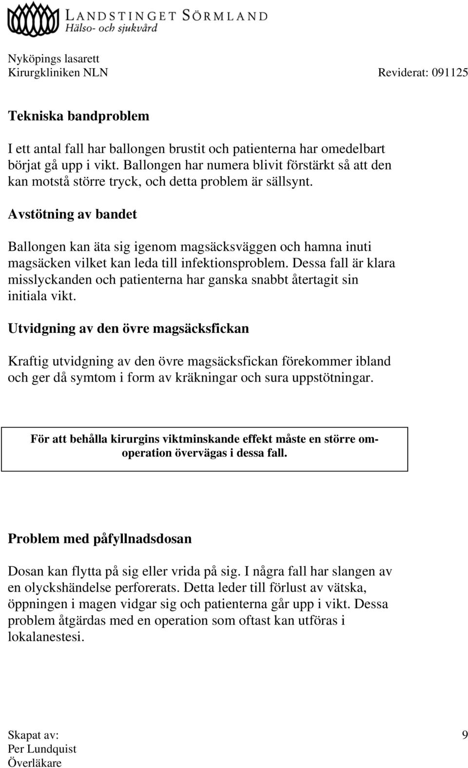 Avstötning av bandet Ballongen kan äta sig igenom magsäcksväggen och hamna inuti magsäcken vilket kan leda till infektionsproblem.