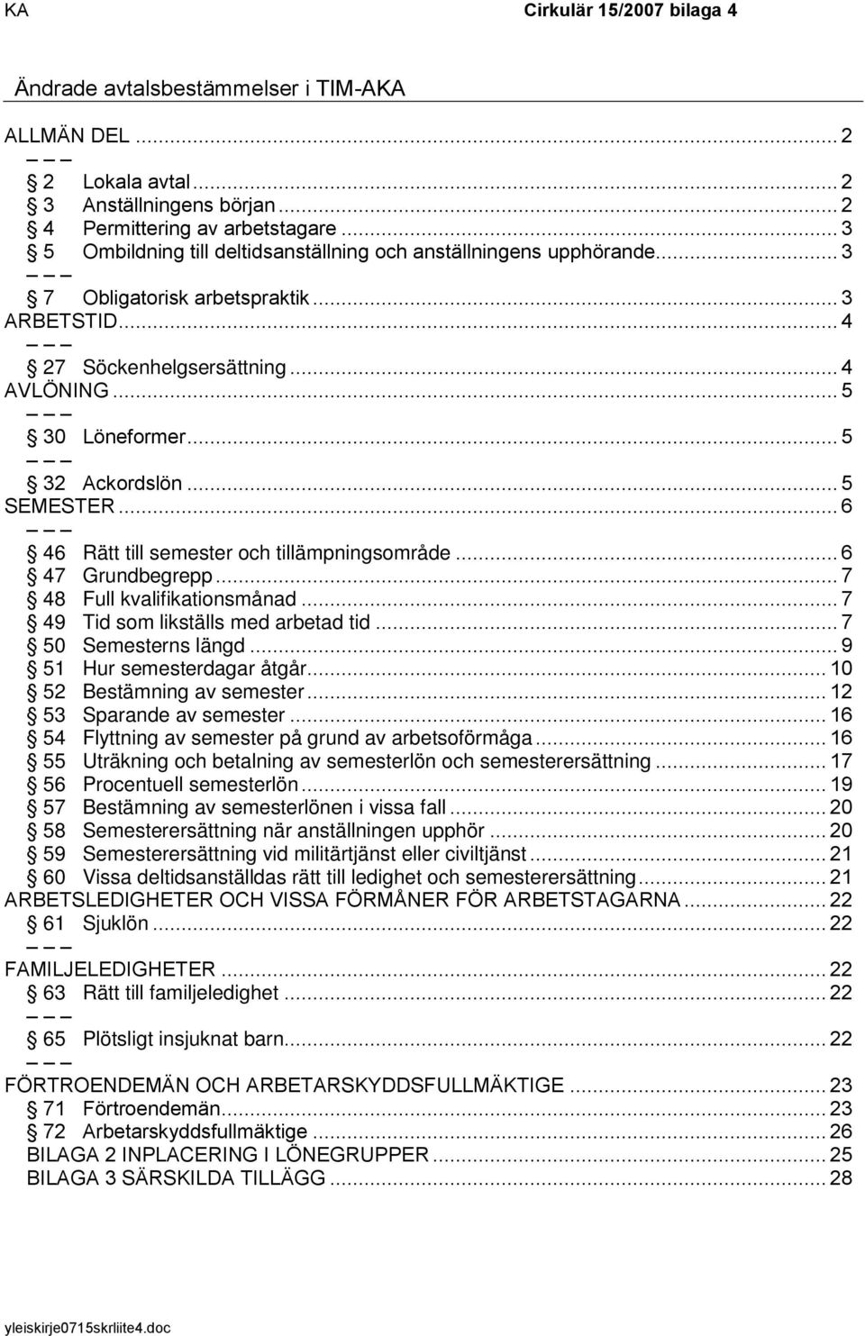 .. 5 32 Ackordslön... 5 SEMESTER... 6 46 Rätt till semester och tillämpningsområde... 6 47 Grundbegrepp... 7 48 Full kvalifikationsmånad... 7 49 Tid som likställs med arbetad tid.