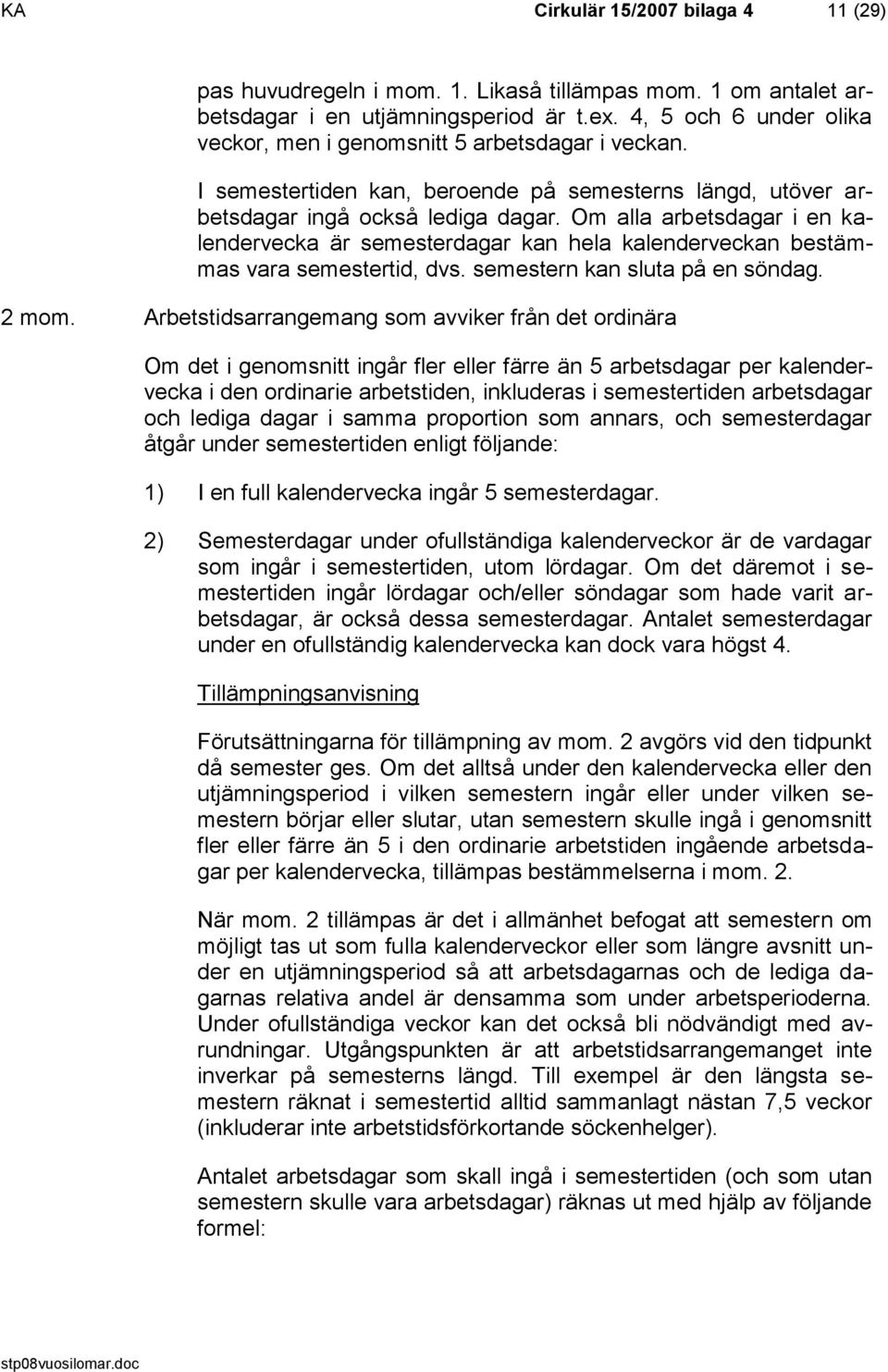 Om alla arbetsdagar i en kalendervecka är semesterdagar kan hela kalenderveckan bestämmas vara semestertid, dvs. semestern kan sluta på en söndag. 2 mom.