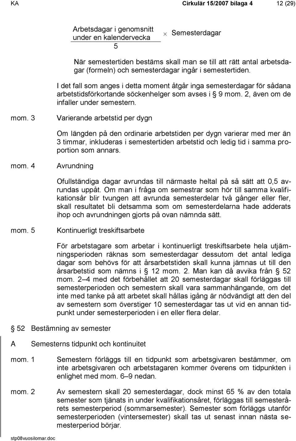 nt åtgår inga semesterdagar för sådana arbetstidsförkortande söckenhelger som avses i 9 mom.