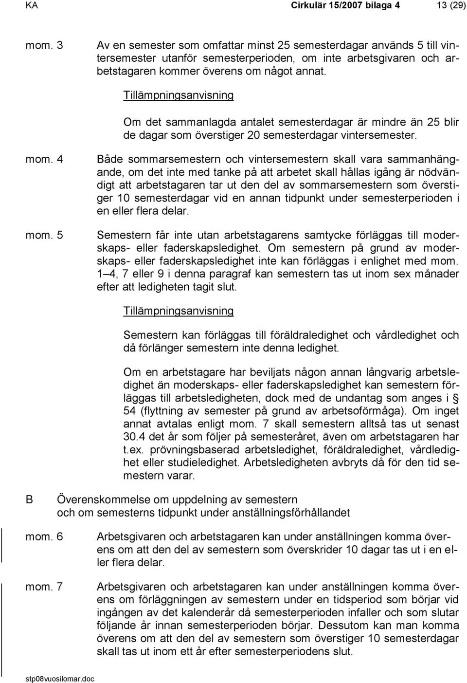 Om det sammanlagda antalet semesterdagar är mindre än 25 blir de dagar som överstiger 20 semesterdagar vintersemester. mom. 4 mom.