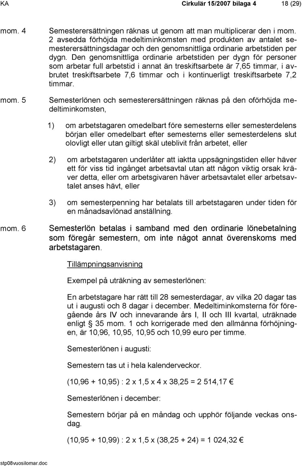 Den genomsnittliga ordinarie arbetstiden per dygn för personer som arbetar full arbetstid i annat än treskiftsarbete är 7,65 timmar, i avbrutet treskiftsarbete 7,6 timmar och i kontinuerligt