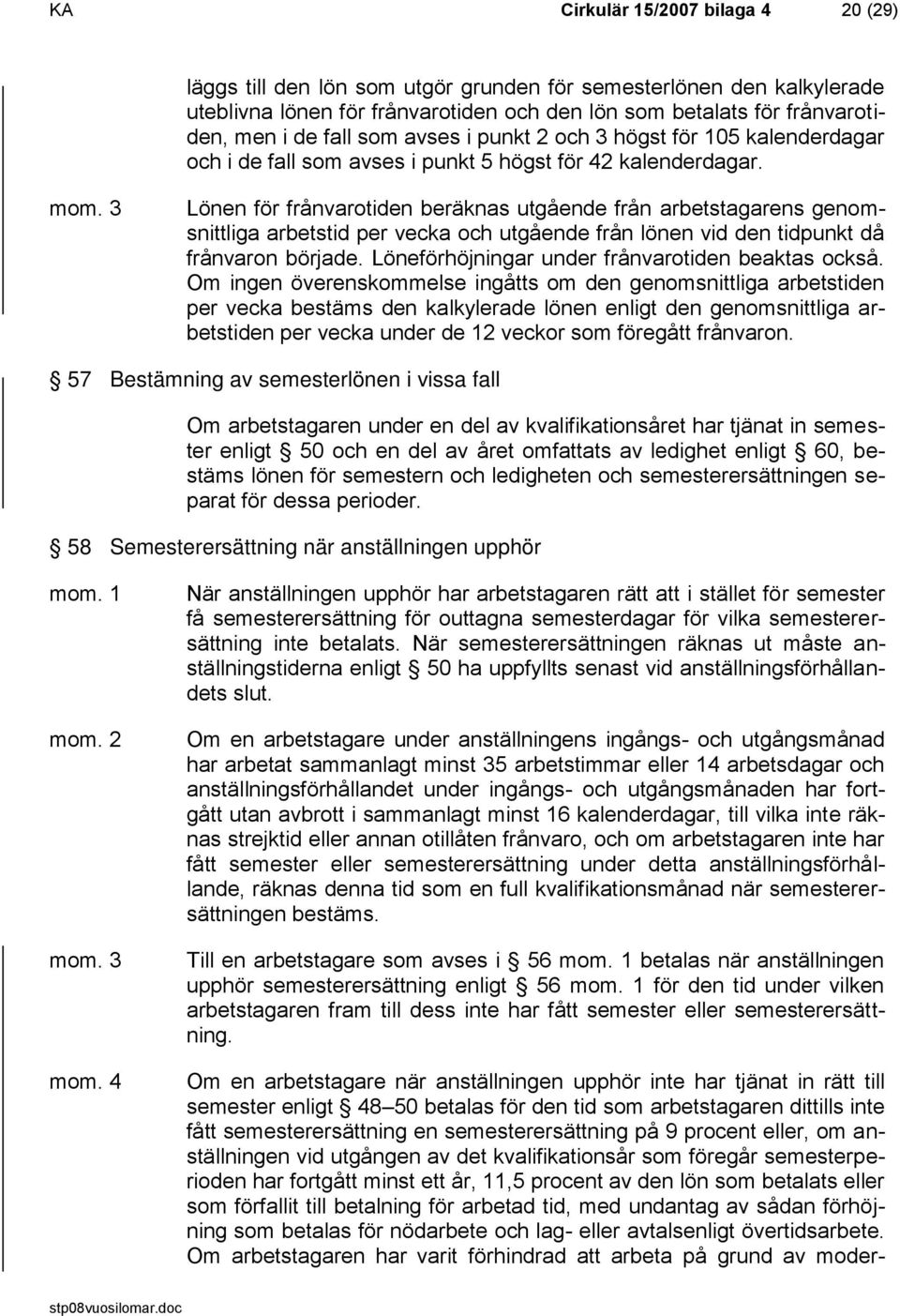 3 Lönen för frånvarotiden beräknas utgående från arbetstagarens genomsnittliga arbetstid per vecka och utgående från lönen vid den tidpunkt då frånvaron började.