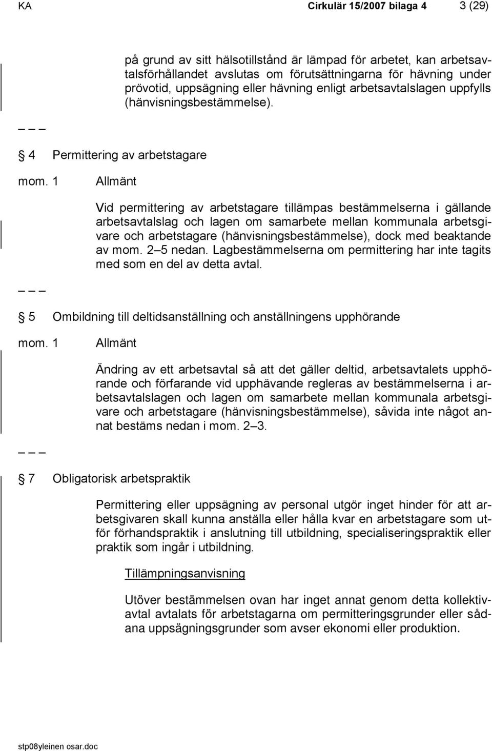 1 Allmänt Vid permittering av arbetstagare tillämpas bestämmelserna i gällande arbetsavtalslag och lagen om samarbete mellan kommunala arbetsgivare och arbetstagare (hänvisningsbestämmelse), dock med