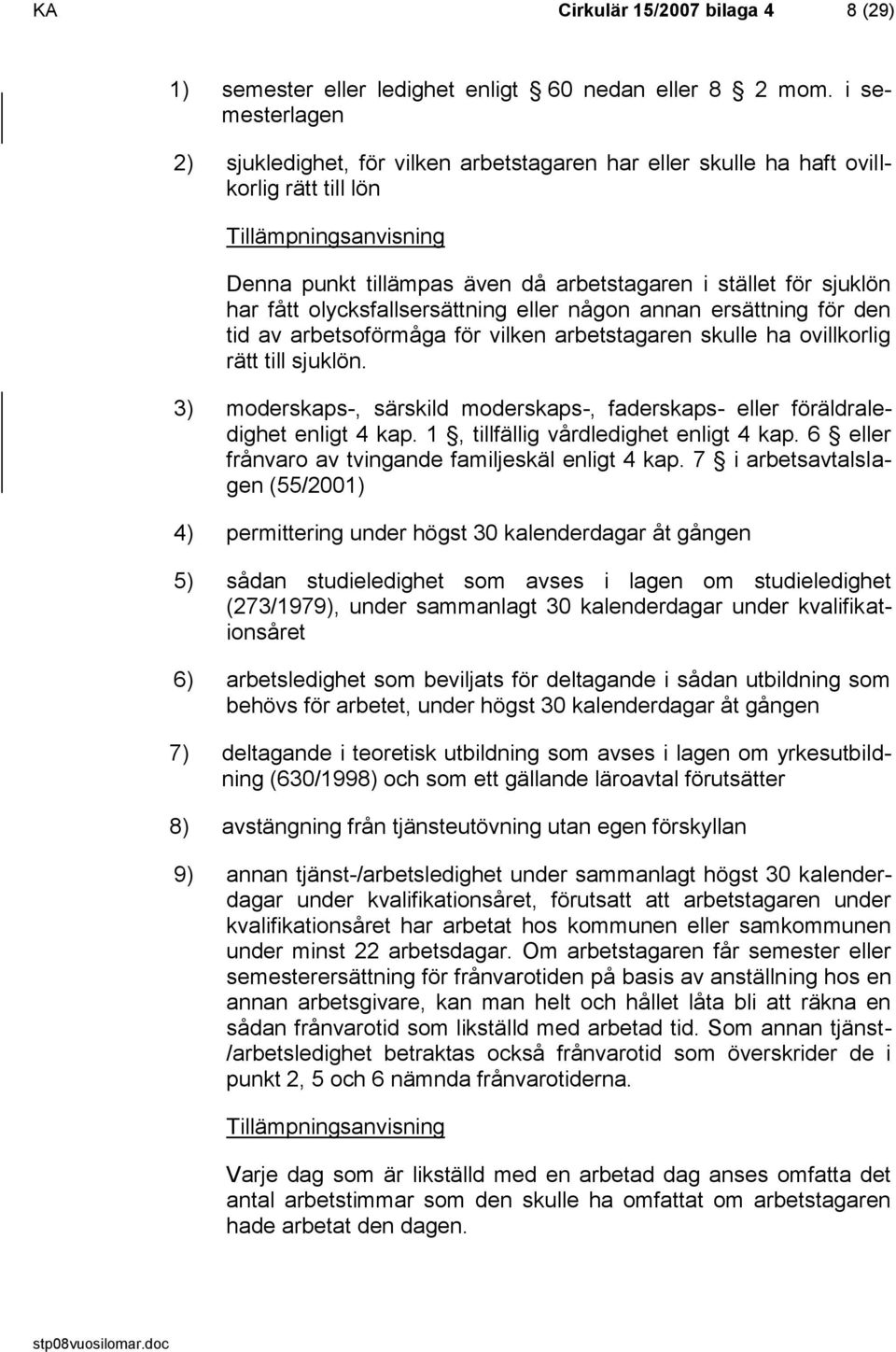 olycksfallsersättning eller någon annan ersättning för den tid av arbetsoförmåga för vilken arbetstagaren skulle ha ovillkorlig rätt till sjuklön.