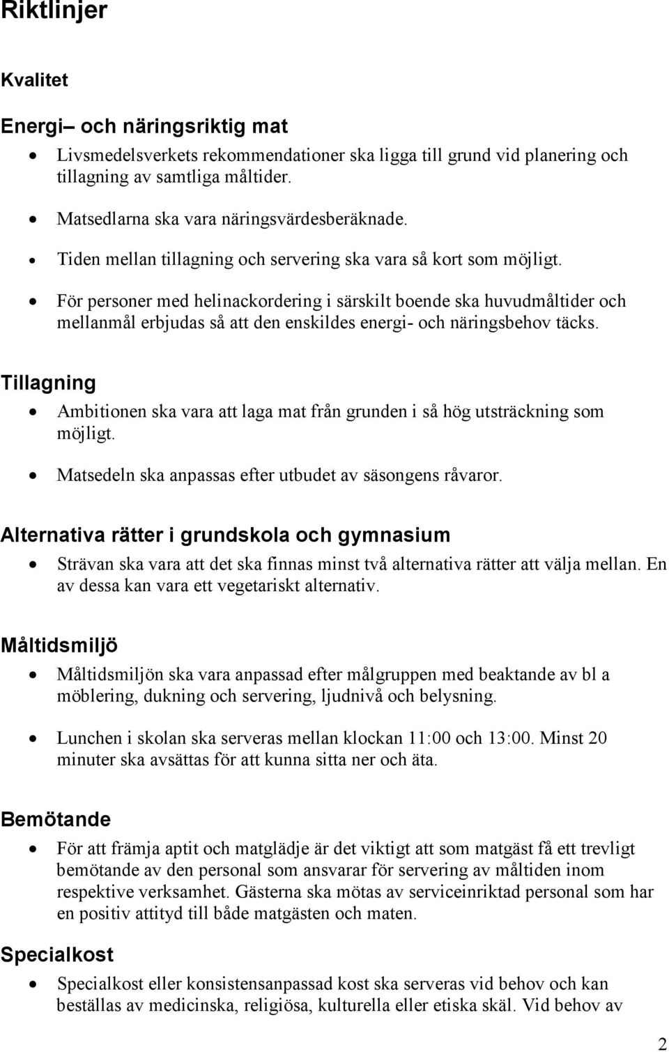 För personer med helinackordering i särskilt boende ska huvudmåltider och mellanmål erbjudas så att den enskildes energi- och näringsbehov täcks.