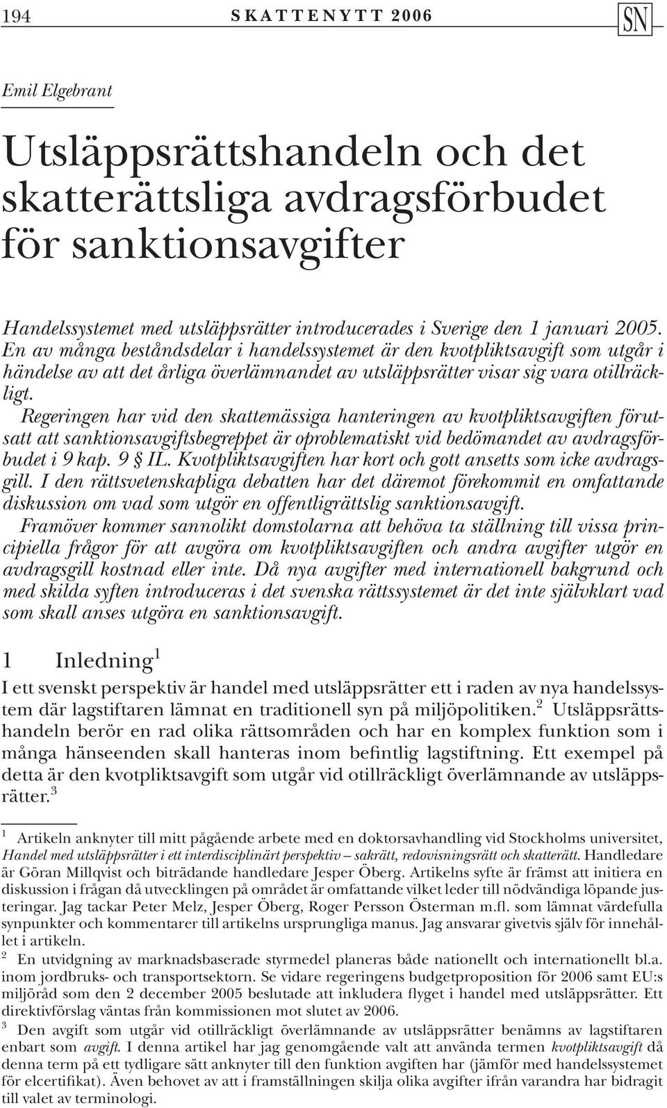 Regeringen har vid den skattemässiga hanteringen av kvotpliktsavgiften förutsatt att sanktionsavgiftsbegreppet är oproblematiskt vid bedömandet av avdragsförbudet i 9 kap. 9 IL.