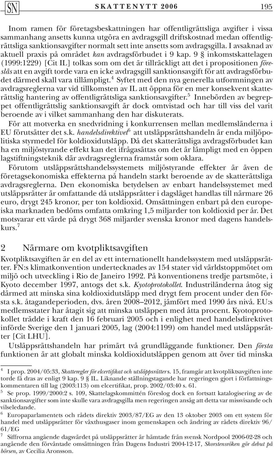 9 inkomstskattelagen (1999:1229) [Cit IL] tolkas som om det är tillräckligt att det i propositionen föreslås att en avgift torde vara en icke avdragsgill sanktionsavgift för att avdragsförbudet