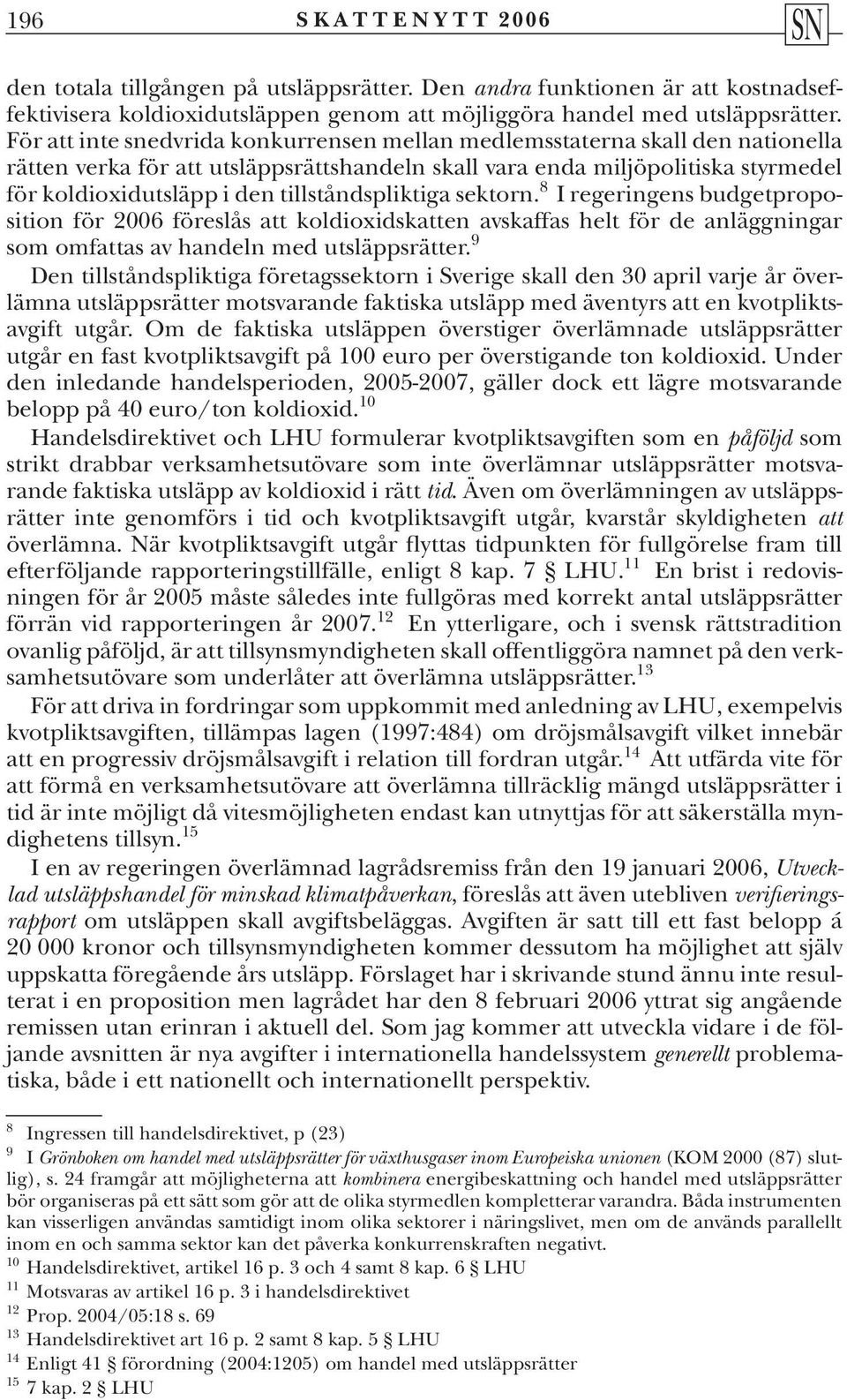 tillståndspliktiga sektorn. 8 I regeringens budgetproposition för 2006 föreslås att koldioxidskatten avskaffas helt för de anläggningar som omfattas av handeln med utsläppsrätter.