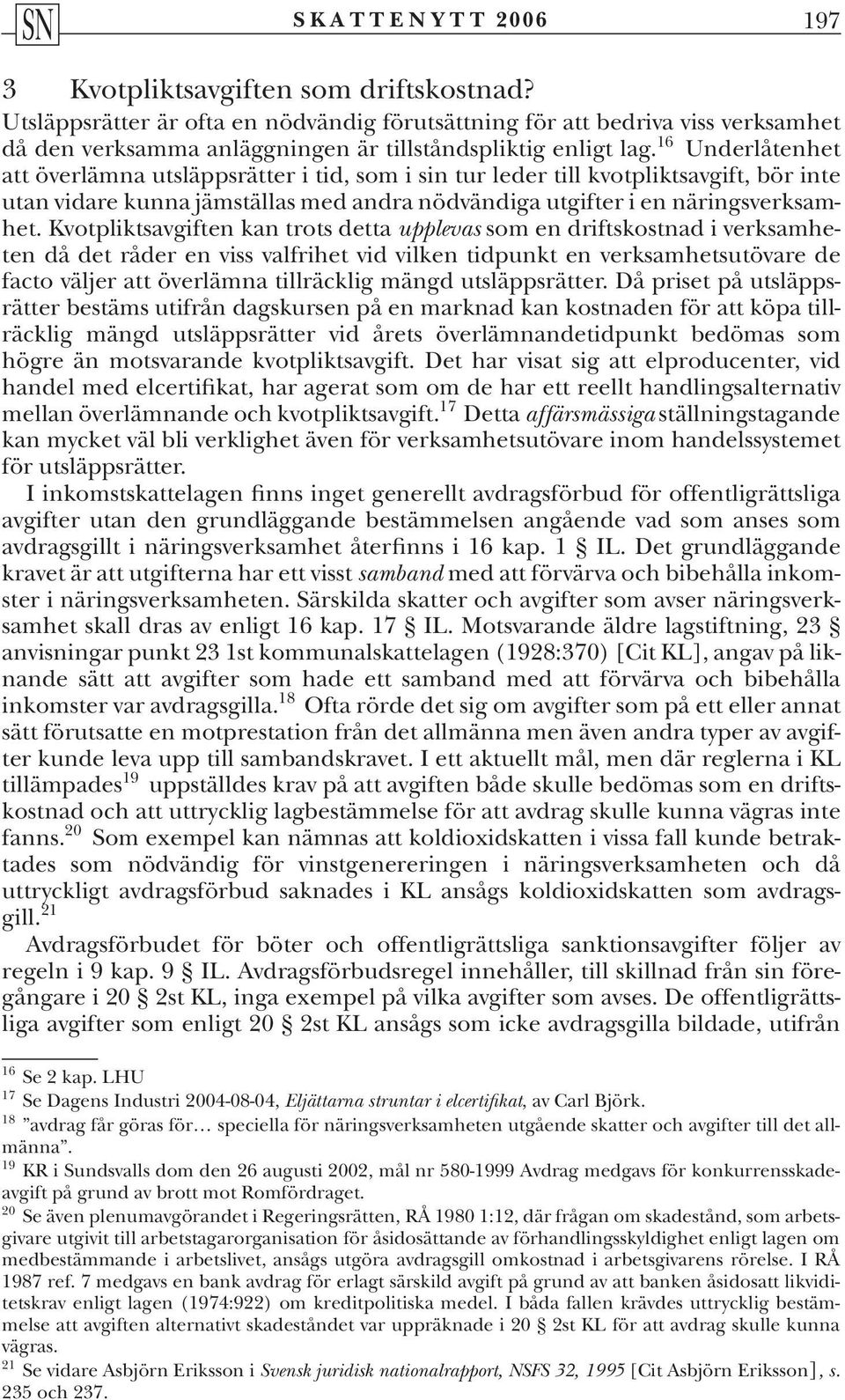 Kvotpliktsavgiften kan trots detta upplevas som en driftskostnad i verksamheten då det råder en viss valfrihet vid vilken tidpunkt en verksamhetsutövare de facto väljer att överlämna tillräcklig