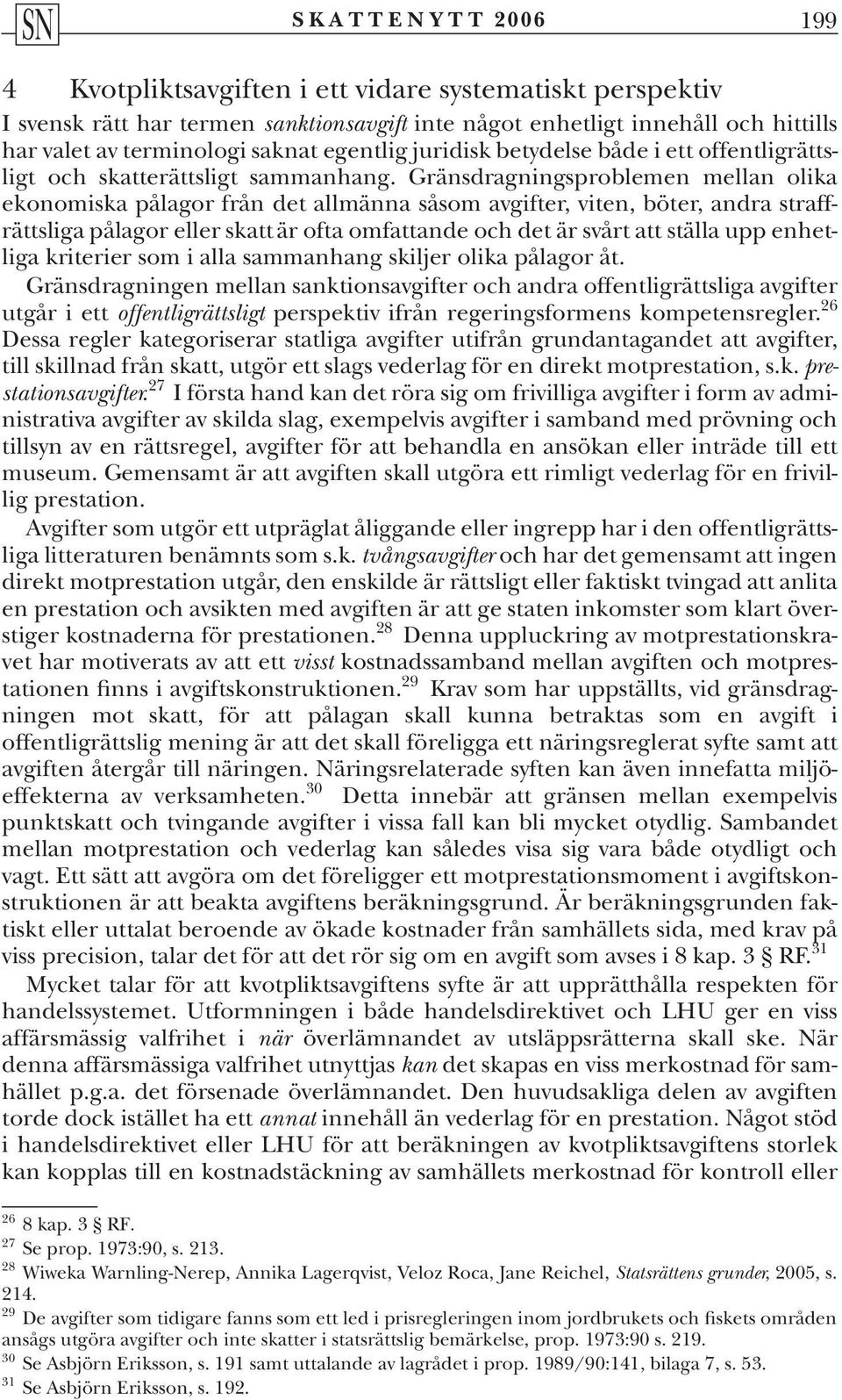 Gränsdragningsproblemen mellan olika ekonomiska pålagor från det allmänna såsom avgifter, viten, böter, andra straffrättsliga pålagor eller skatt är ofta omfattande och det är svårt att ställa upp