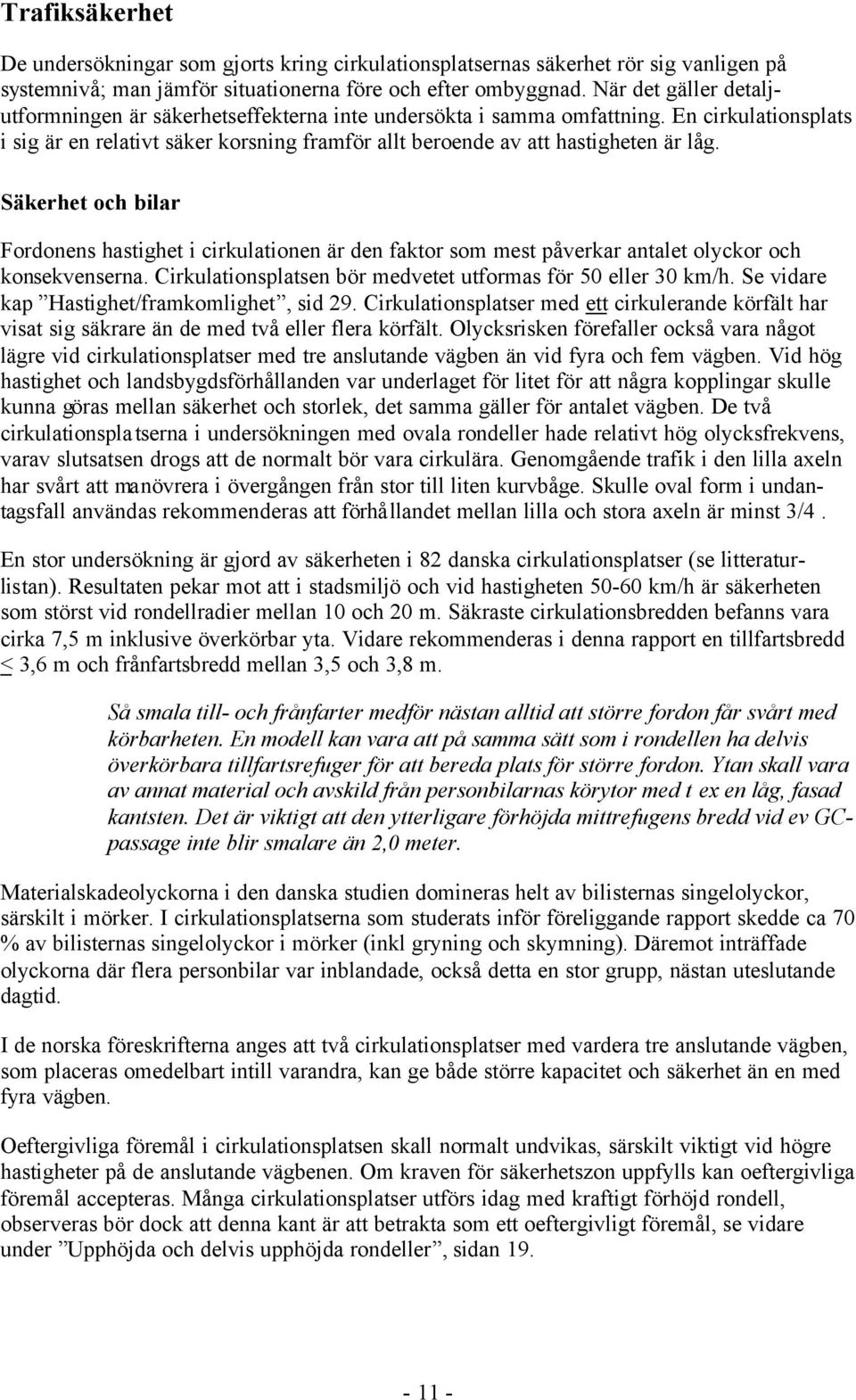 Säkerhet och bilar Fordonens hastighet i cirkulationen är den faktor som mest påverkar antalet olyckor och konsekvenserna. Cirkulationsplatsen bör medvetet utformas för 50 eller 30 km/h.